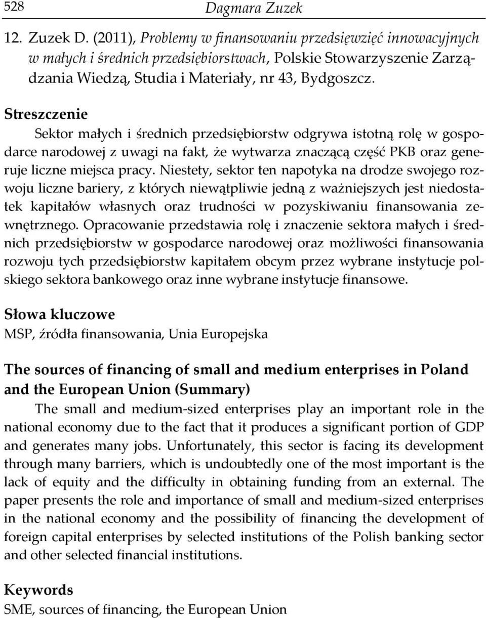 Streszczenie Sektor małych i średnich przedsiębiorstw odgrywa istotną rolę w gospodarce narodowej z uwagi na fakt, że wytwarza znaczącą część PKB oraz generuje liczne miejsca pracy.