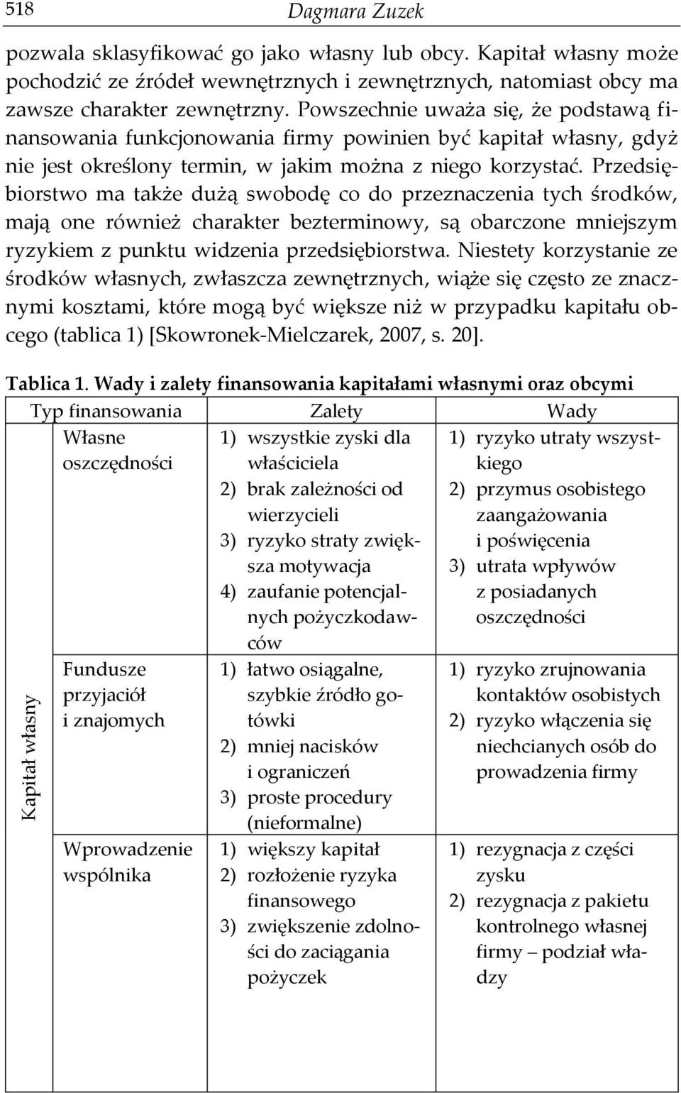 Przedsiębiorstwo ma także dużą swobodę co do przeznaczenia tych środków, mają one również charakter bezterminowy, są obarczone mniejszym ryzykiem z punktu widzenia przedsiębiorstwa.