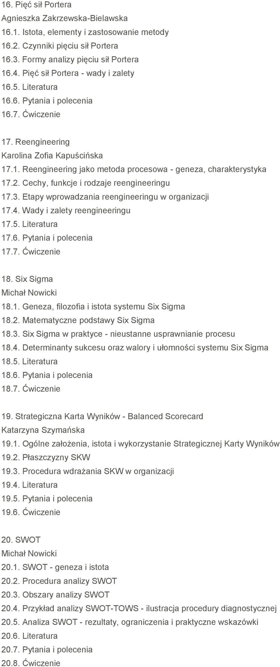 Etapy wprowadzania reengineeringu w organizacji 17.4. Wady i zalety reengineeringu 17.5. Literatura 17.6. Pytania i polecenia 17.7. Ćwiczenie 18. Six Sigma 18.1. Geneza, filozofia i istota systemu Six Sigma 18.