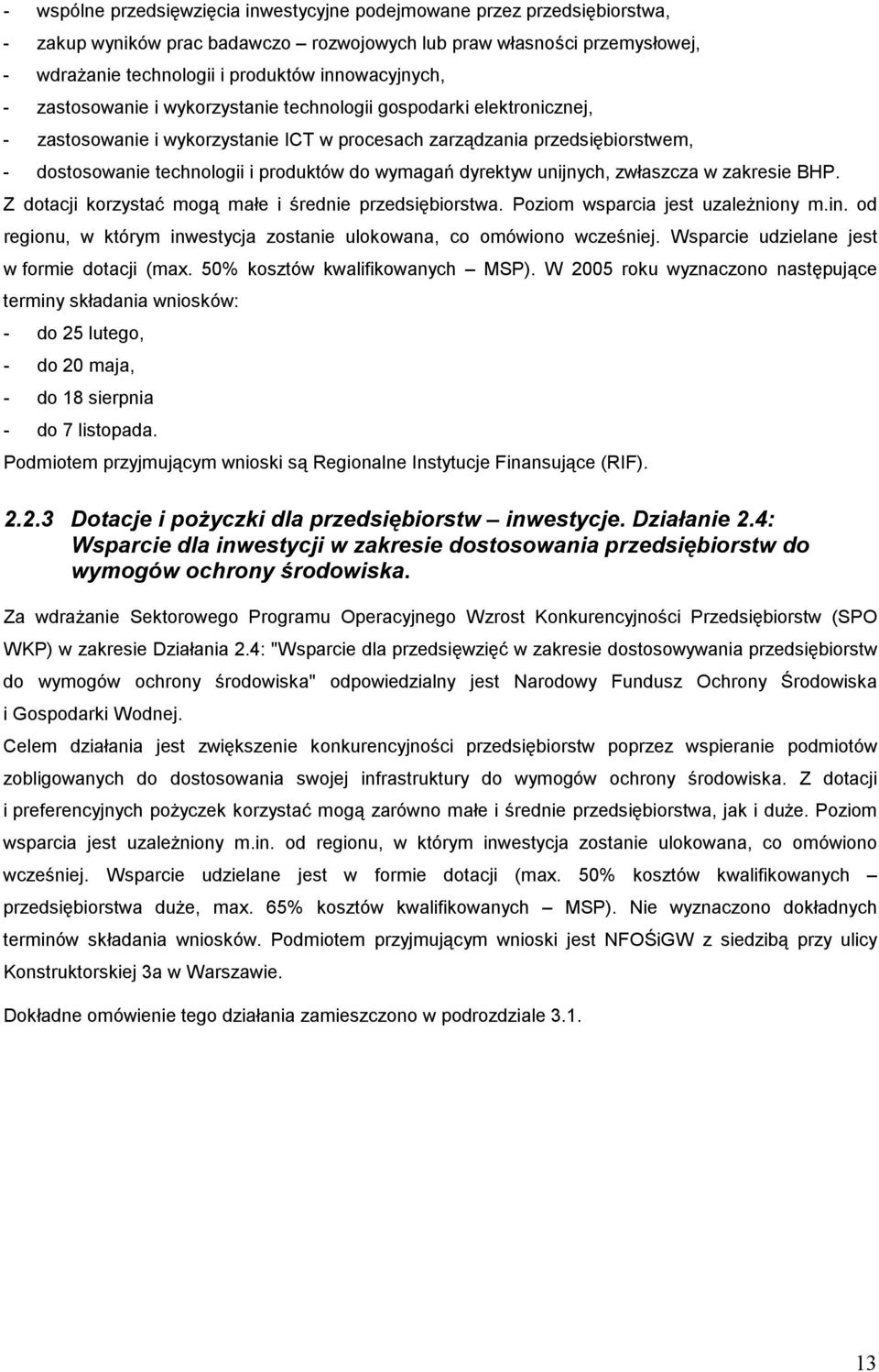 produktów do wymagań dyrektyw unijnych, zwłaszcza w zakresie BHP. Z dotacji korzystać mogą małe i średnie przedsiębiorstwa. Poziom wsparcia jest uzależniony m.in.