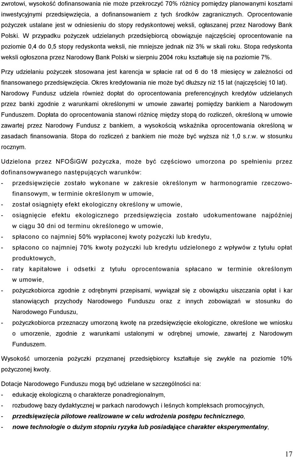 W przypadku pożyczek udzielanych przedsiębiorcą obowiązuje najczęściej oprocentowanie na poziomie 0,4 do 0,5 stopy redyskonta weksli, nie mniejsze jednak niż 3% w skali roku.