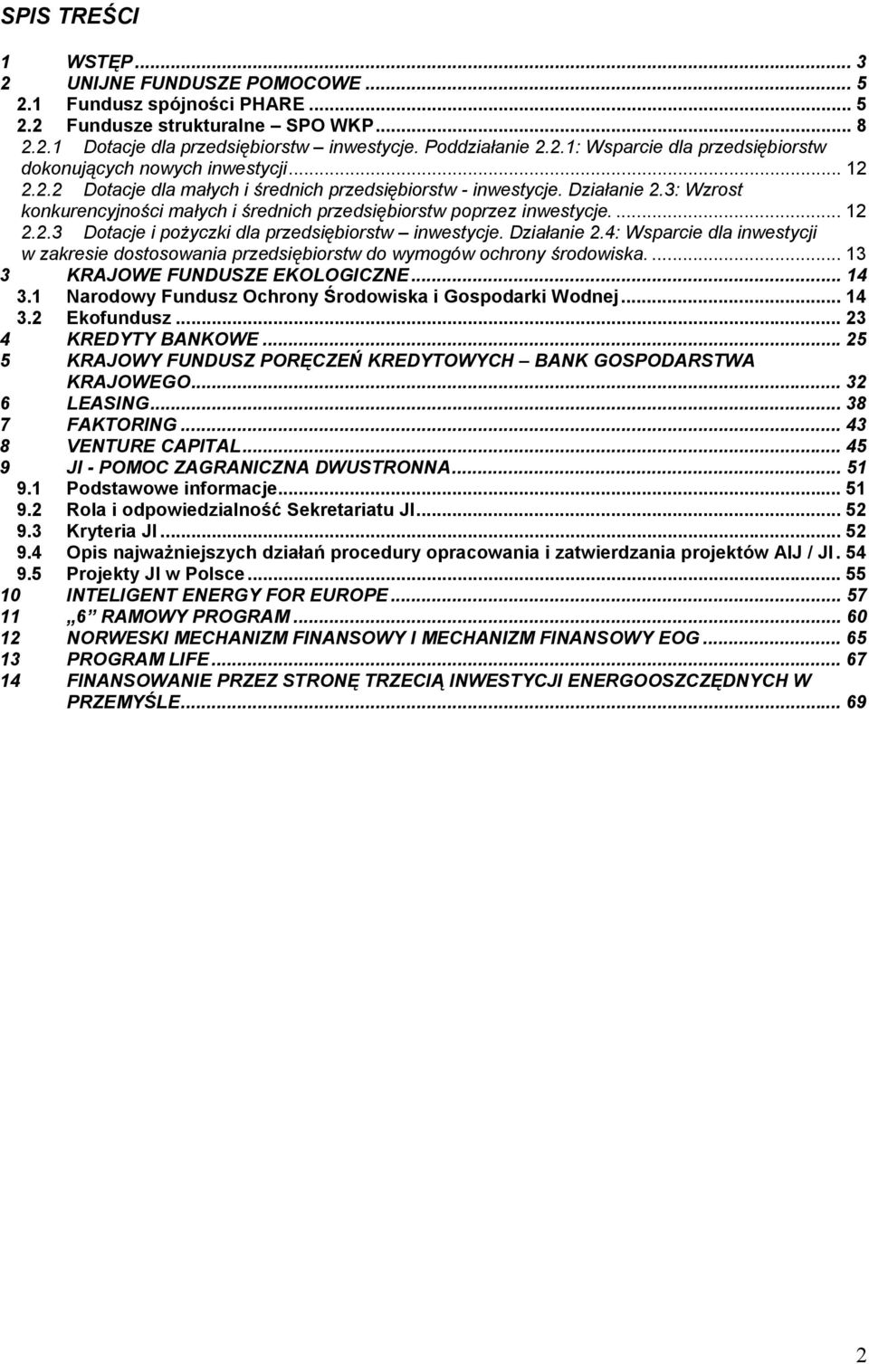 Działanie 2.4: Wsparcie dla inwestycji w zakresie dostosowania przedsiębiorstw do wymogów ochrony środowiska.... 13 3 KRAJOWE FUNDUSZE EKOLOGICZNE... 14 3.