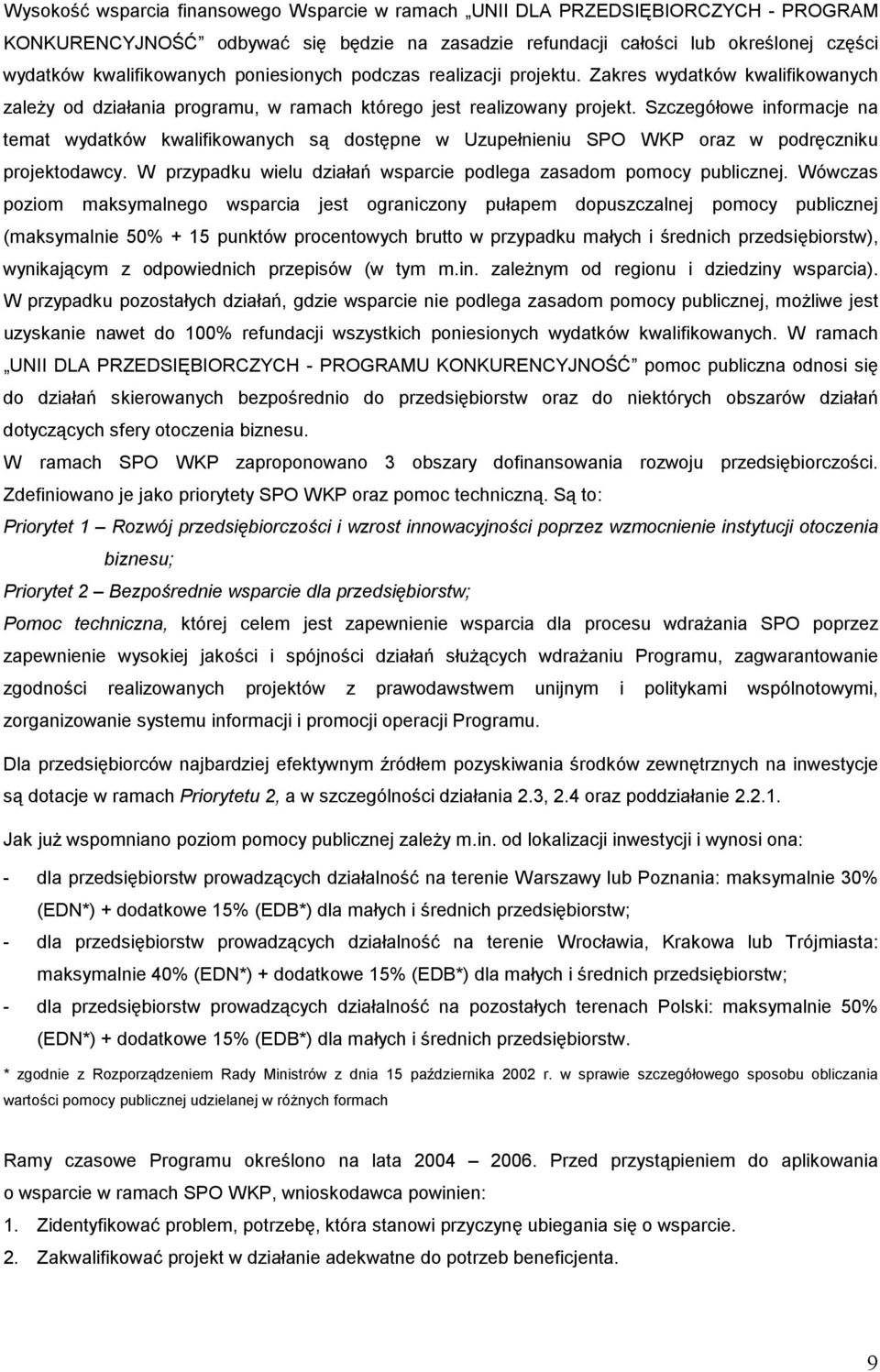 Szczegółowe informacje na temat wydatków kwalifikowanych są dostępne w Uzupełnieniu SPO WKP oraz w podręczniku projektodawcy. W przypadku wielu działań wsparcie podlega zasadom pomocy publicznej.