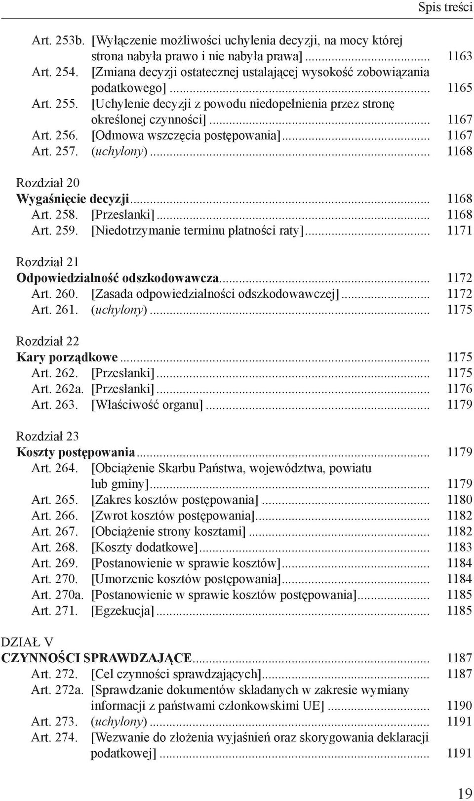 [Odmowa wszczęcia postępowania]... 1167 Art. 257. (uchylony)... 1168 Rozdział 20 Wygaśnięcie decyzji... 1168 Art. 258. [Przesłanki]... 1168 Art. 259. [Niedotrzymanie terminu płatności raty].