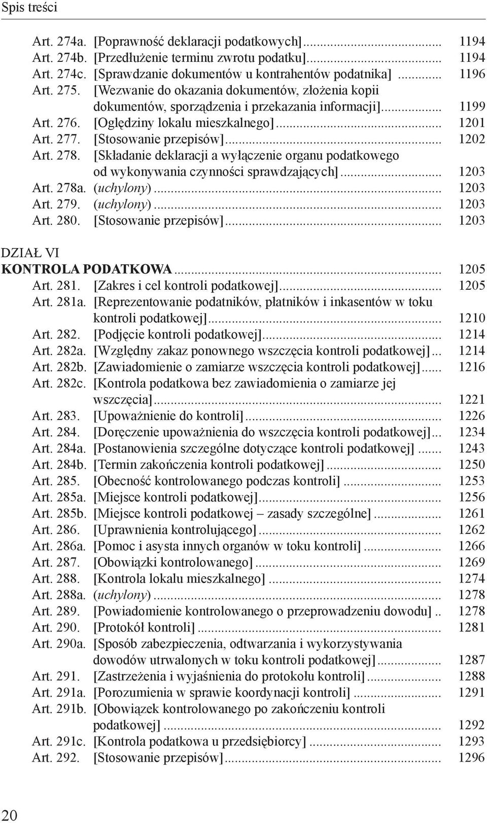 .. 1202 Art. 278. [Składanie deklaracji a wyłączenie organu podatkowego od wykonywania czynności sprawdzających]... 1203 Art. 278a. (uchylony)... 1203 Art. 279. (uchylony)... 1203 Art. 280.