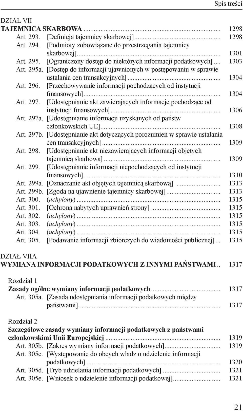 [Przechowywanie informacji pochodzących od instytucji finansowych]... 1304 Art. 297. [Udostępnianie akt zawierających informacje pochodzące od instytucji finansowych]... 1306 Art. 297a.