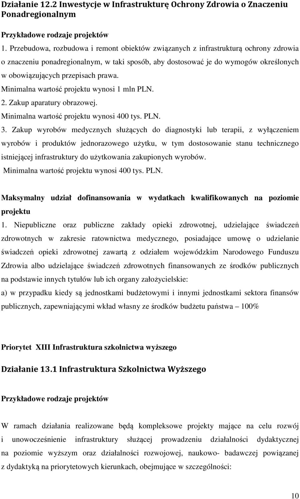 prawa. Minimalna wartość projektu wynosi 1 mln PLN. 2. Zakup aparatury obrazowej. Minimalna wartość projektu wynosi 400 tys. PLN. 3.