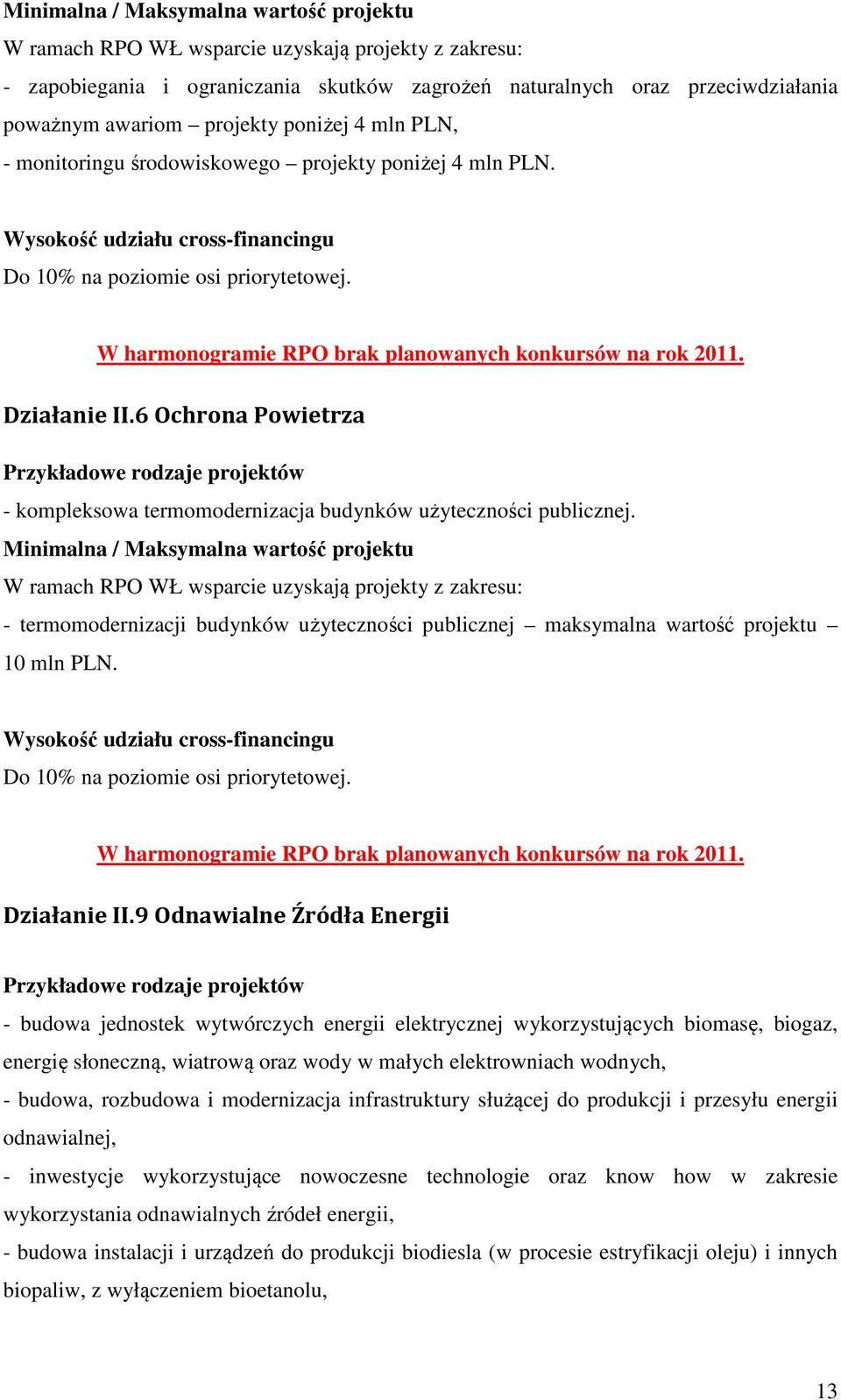 W harmonogramie RPO brak planowanych konkursów na rok 2011. Działanie II.6 Ochrona Powietrza Przykładowe rodzaje projektów - kompleksowa termomodernizacja budynków użyteczności publicznej.