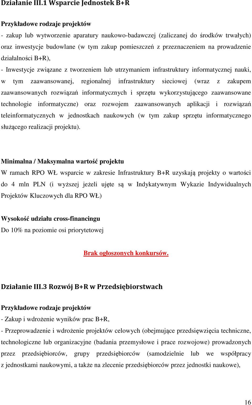 przeznaczeniem na prowadzenie działalności B+R), - Inwestycje związane z tworzeniem lub utrzymaniem infrastruktury informatycznej nauki, w tym zaawansowanej, regionalnej infrastruktury sieciowej