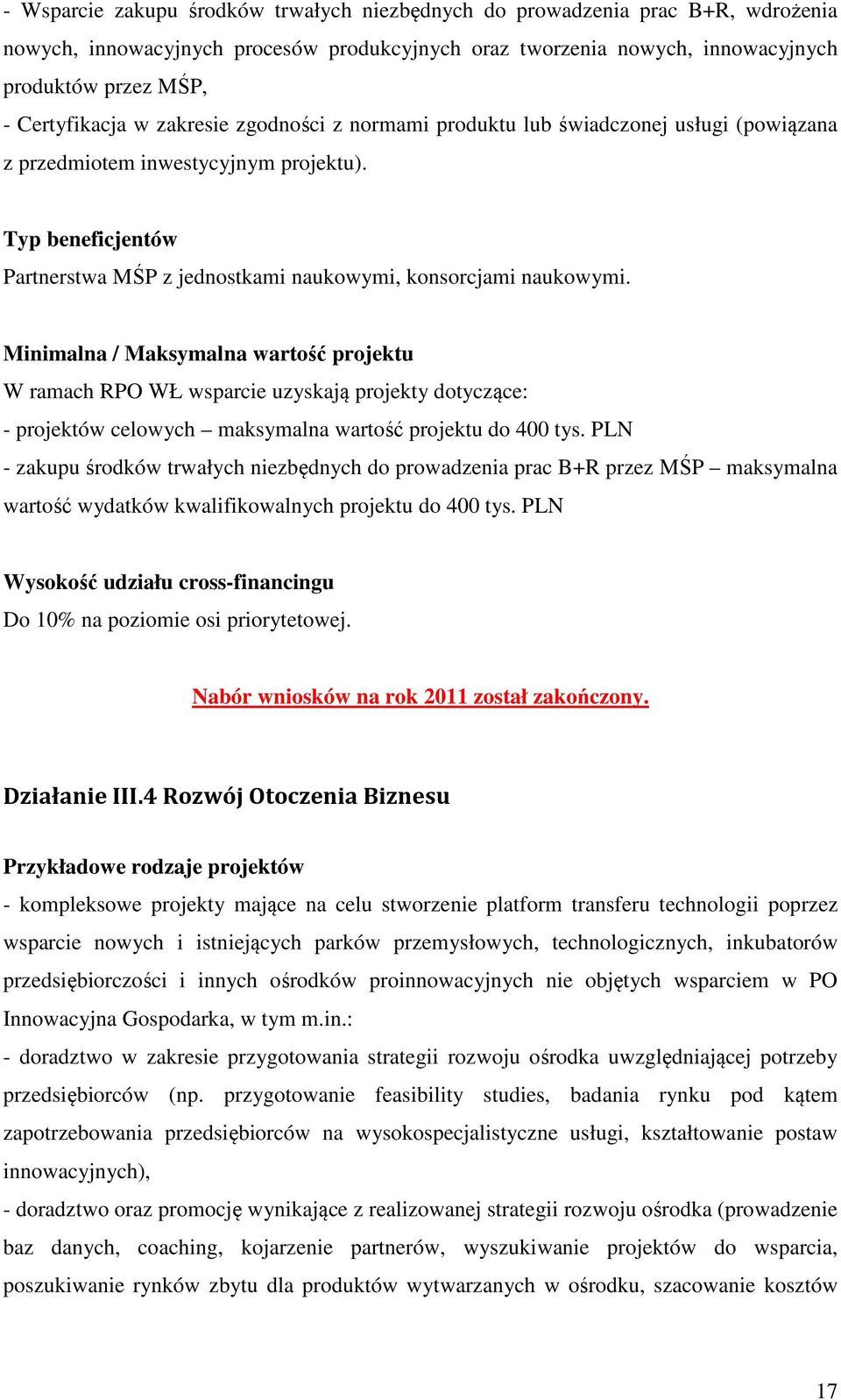 Minimalna / Maksymalna wartość projektu W ramach RPO WŁ wsparcie uzyskają projekty dotyczące: - projektów celowych maksymalna wartość projektu do 400 tys.