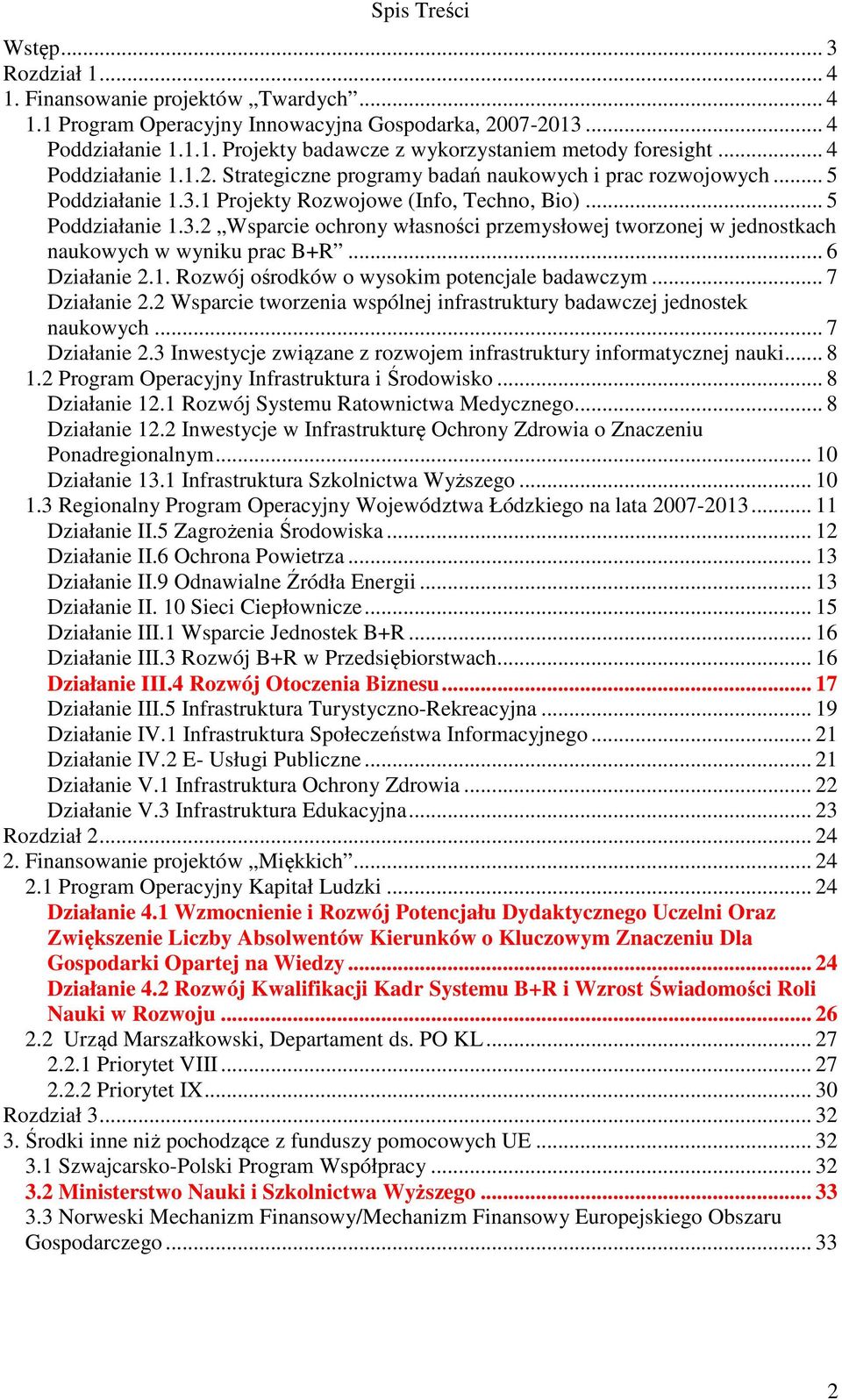 .. 6 Działanie 2.1. Rozwój ośrodków o wysokim potencjale badawczym... 7 Działanie 2.2 Wsparcie tworzenia wspólnej infrastruktury badawczej jednostek naukowych... 7 Działanie 2.3 Inwestycje związane z rozwojem infrastruktury informatycznej nauki.