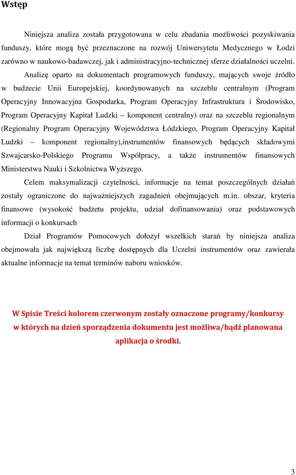 Analizę oparto na dokumentach programowych funduszy, mających swoje źródło w budżecie Unii Europejskiej, koordynowanych na szczeblu centralnym (Program Operacyjny Innowacyjna Gospodarka, Program