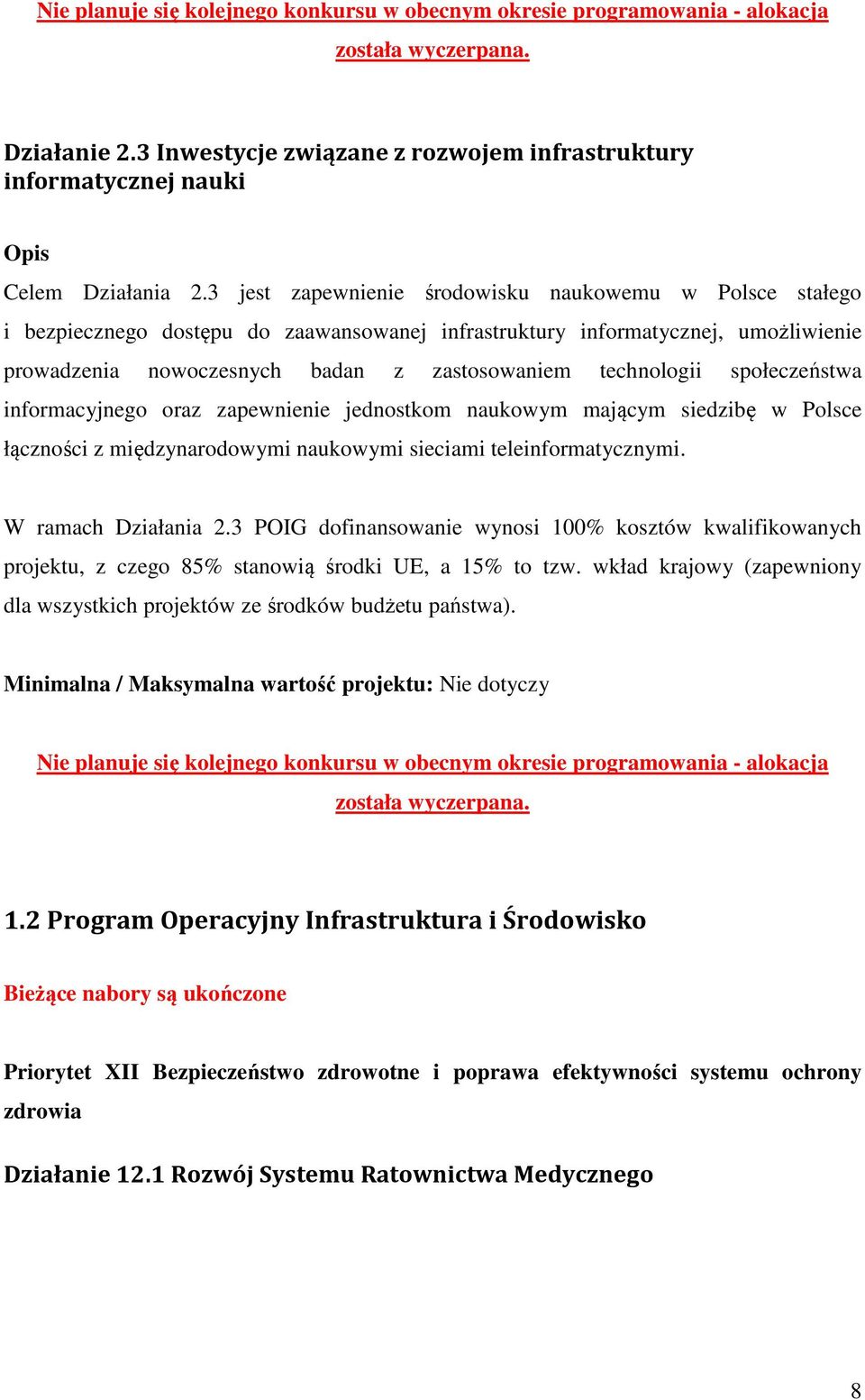 3 jest zapewnienie środowisku naukowemu w Polsce stałego i bezpiecznego dostępu do zaawansowanej infrastruktury informatycznej, umożliwienie prowadzenia nowoczesnych badan z zastosowaniem technologii