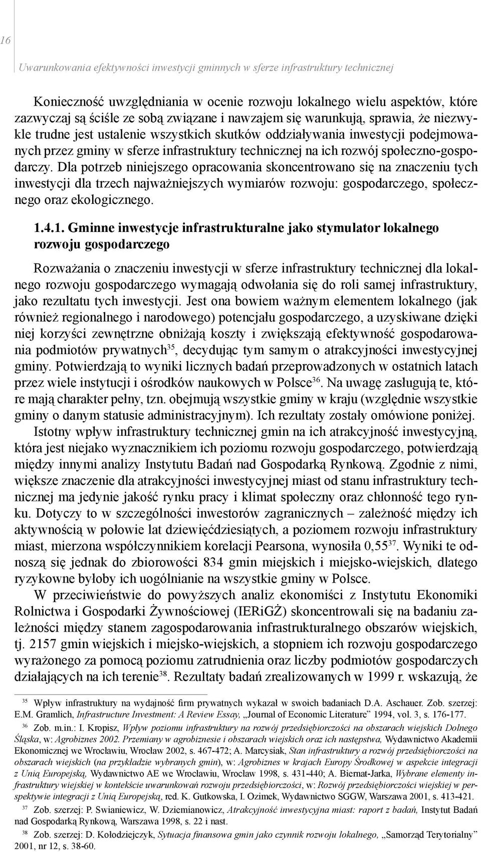 Dla potrzeb niniejszego opracowania skoncentrowano się na znaczeniu tych inwestycji dla trzech najważniejszych wymiarów rozwoju: gospodarczego, społecznego oraz ekologicznego. 1.