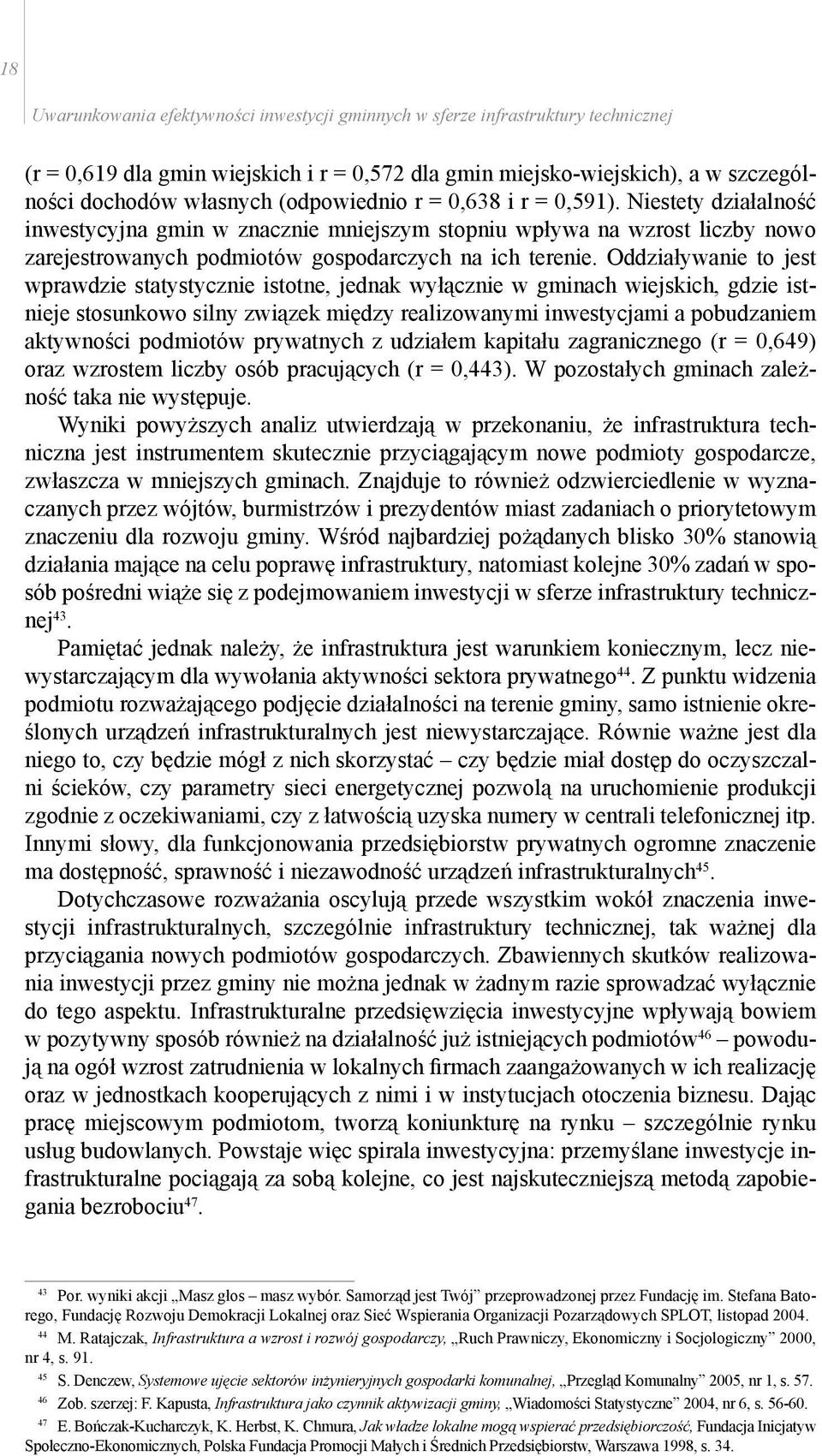 Oddziaływanie to jest wprawdzie statystycznie istotne, jednak wyłącznie w gminach wiejskich, gdzie istnieje stosunkowo silny związek między realizowanymi inwestycjami a pobudzaniem aktywności