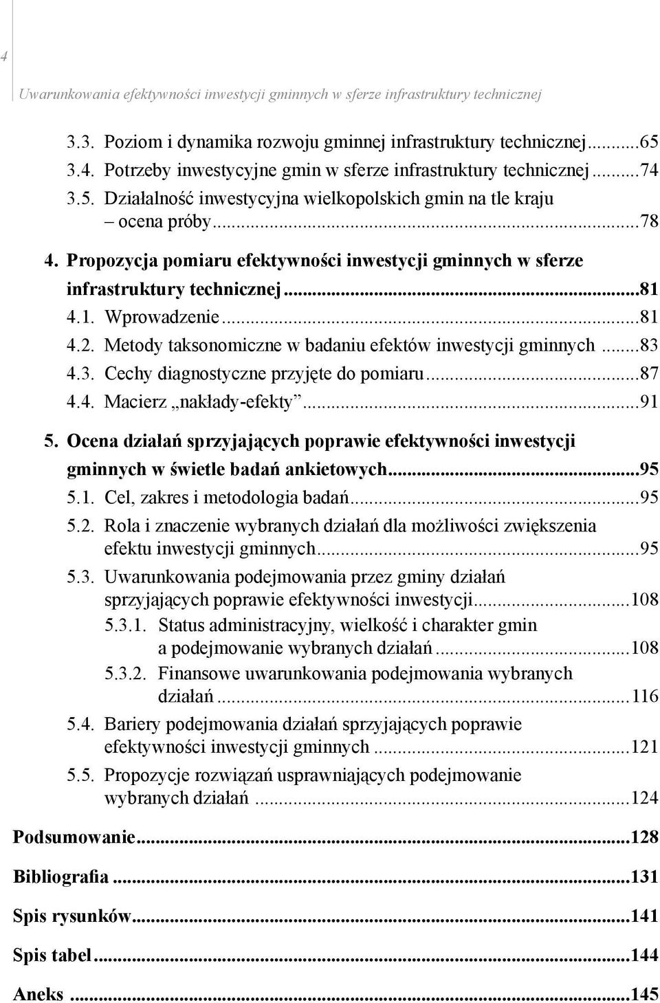 4.3. Cechy diagnostyczne przyjęte do pomiaru...87 4.4. Macierz nakłady-efekty...91 5. Ocena działań sprzyjających poprawie efektywności inwestycji gminnych w świetle badań ankietowych...95 5.1. Cel, zakres i metodologia badań.