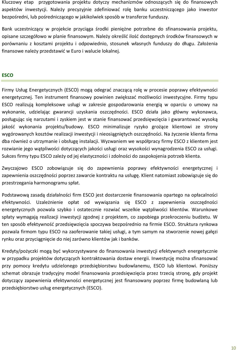 Bank uczestniczący w projekcie przyciąga środki pieniężne potrzebne do sfinansowania projektu, opisane szczegółowo w planie finansowym.