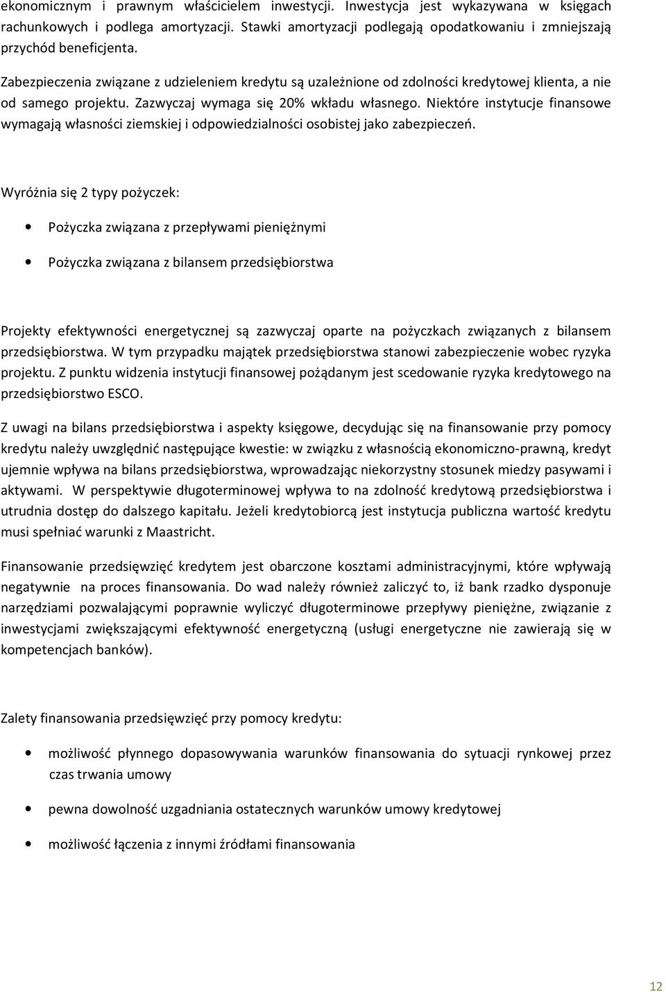 Zazwyczaj wymaga się 20% wkładu własnego. Niektóre instytucje finansowe wymagają własności ziemskiej i odpowiedzialności osobistej jako zabezpieczeń.