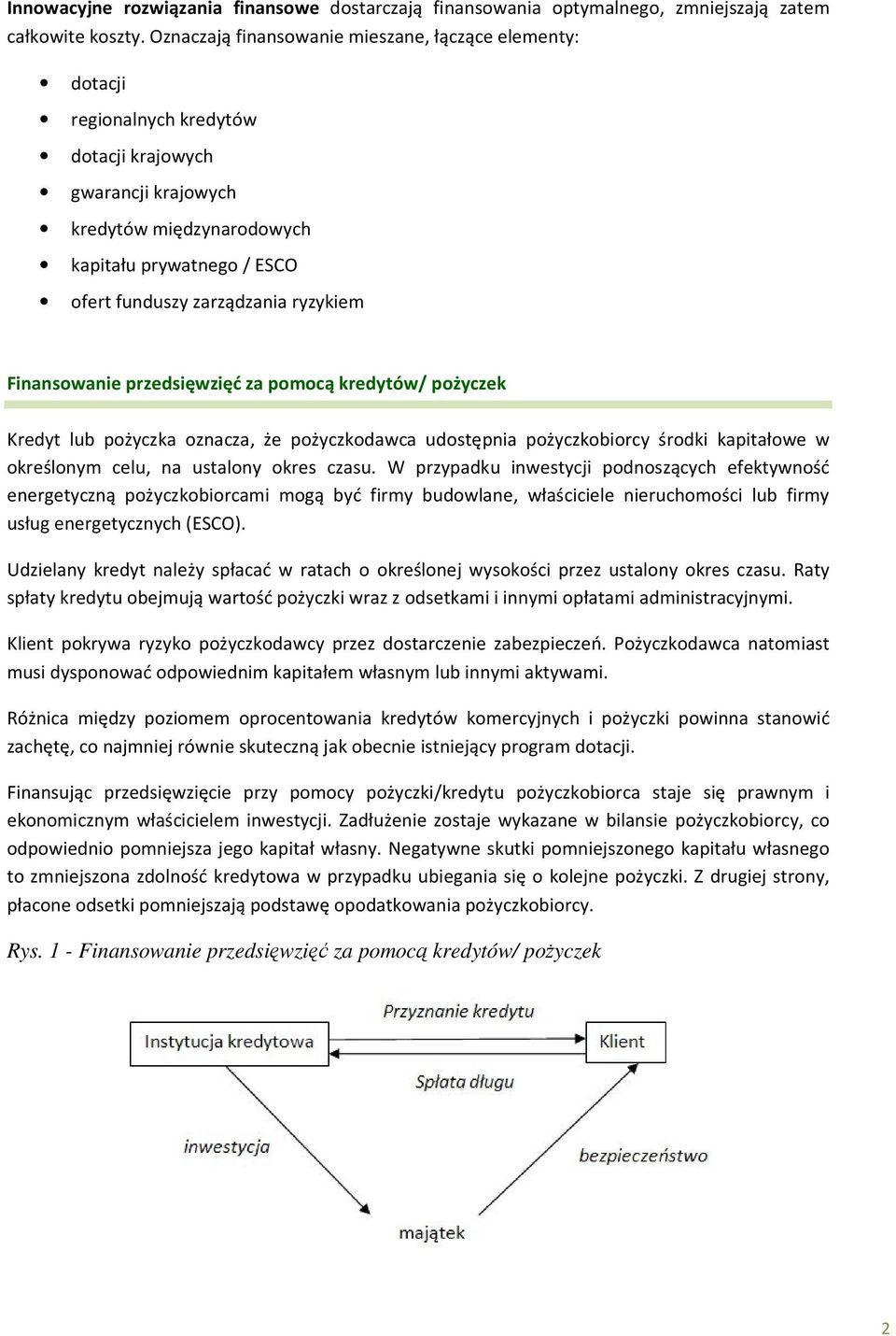 ryzykiem Finansowanie przedsięwzięć za pomocą kredytów/ pożyczek Kredyt lub pożyczka oznacza, że pożyczkodawca udostępnia pożyczkobiorcy środki kapitałowe w określonym celu, na ustalony okres czasu.