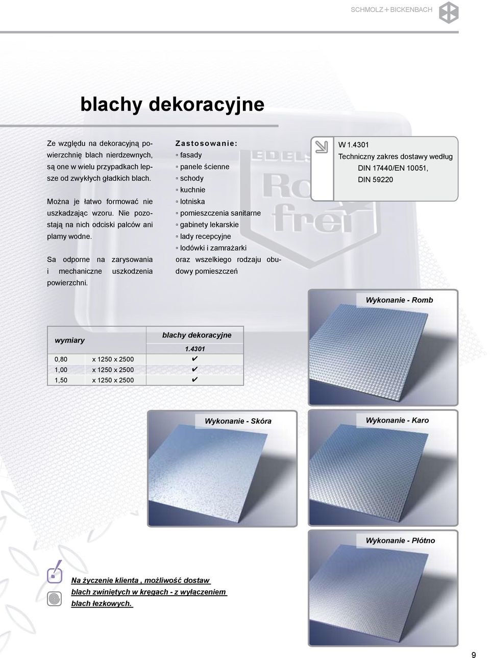 Zastosowanie: fasady panele ścienne schody kuchnie lotniska pomieszczenia sanitarne gabinety lekarskie lady recepcyjne lodówki i zamrażarki oraz wszelkiego rodzaju obudowy pomieszczeń W 1.