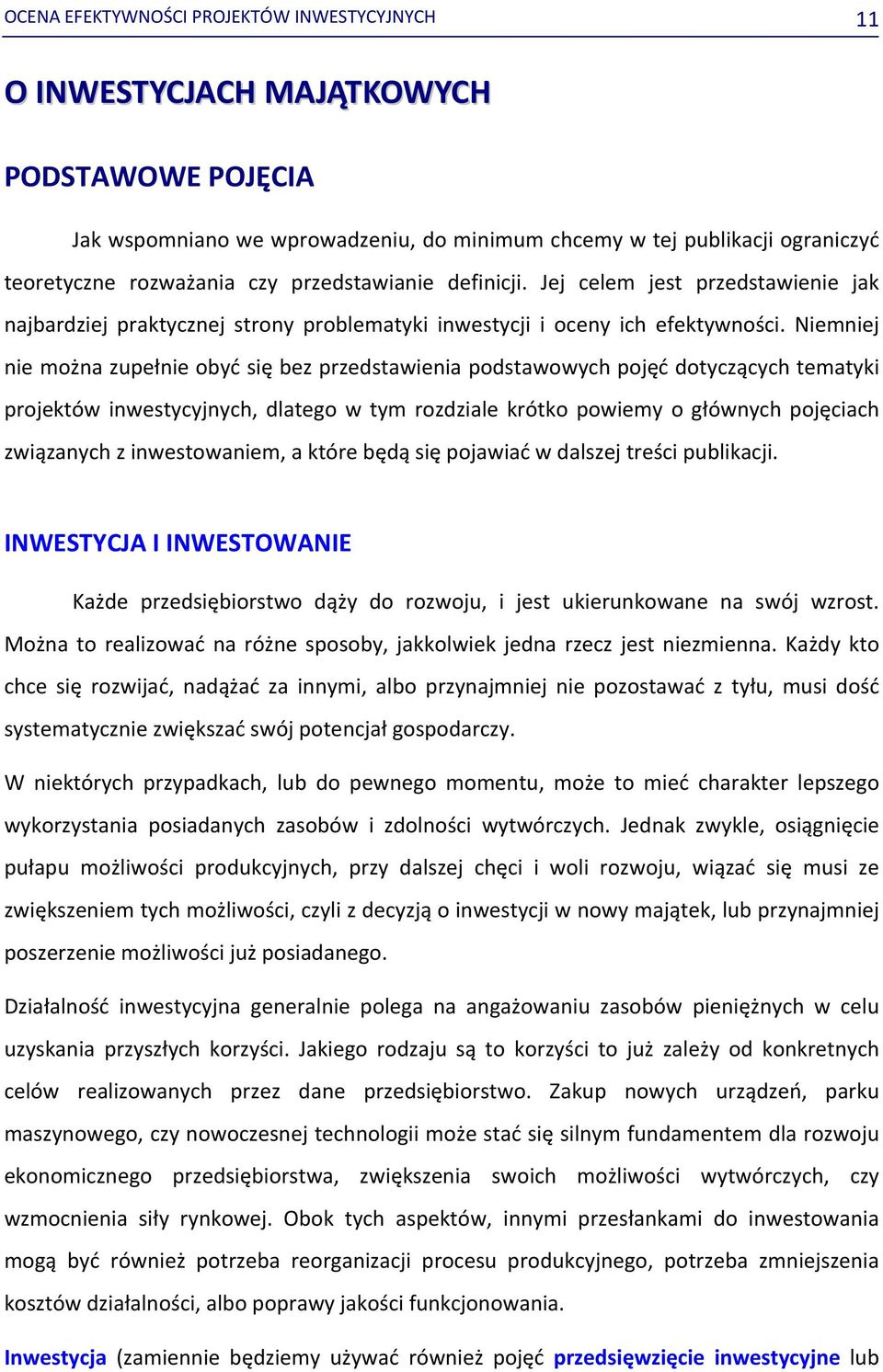 Niemniej nie można zupełnie obyć się bez przedstawienia podstawowych pojęć dotyczących tematyki projektów inwestycyjnych, dlatego w tym rozdziale krótko powiemy o głównych pojęciach związanych z