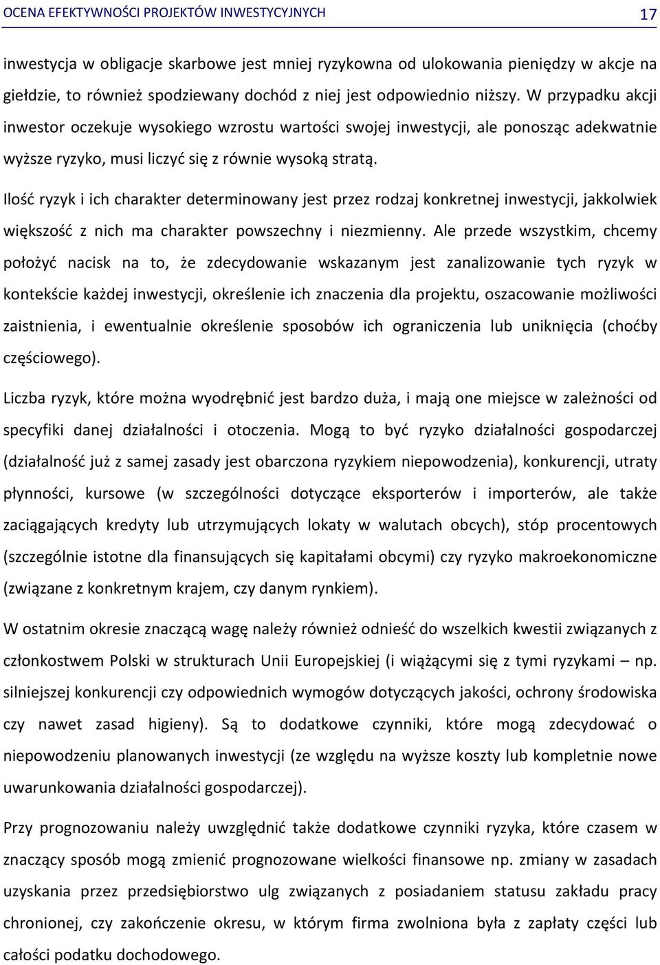 Ilość ryzyk i ich charakter determinowany jest przez rodzaj konkretnej inwestycji, jakkolwiek większość z nich ma charakter powszechny i niezmienny.