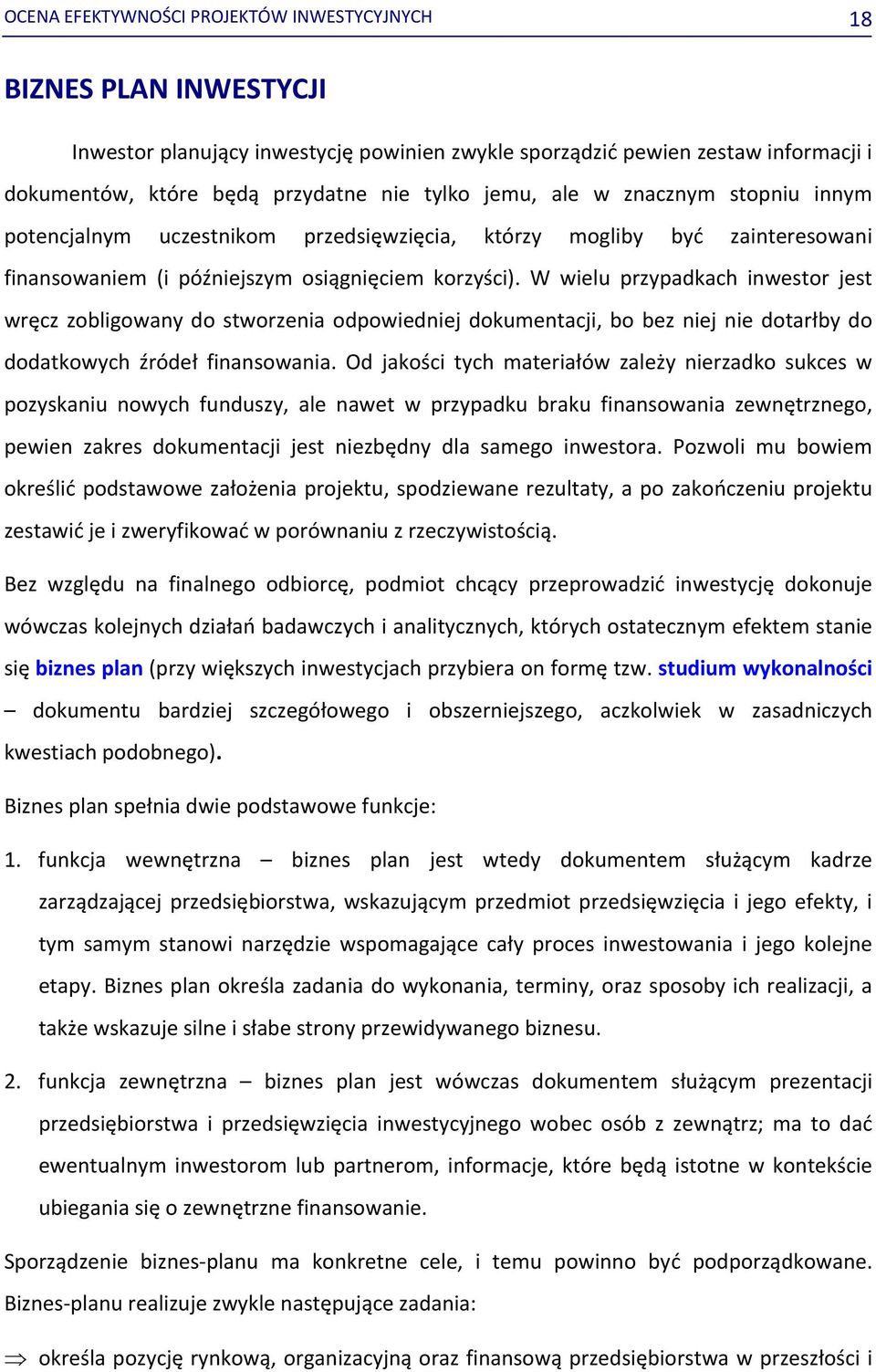 W wielu przypadkach inwestor jest wręcz zobligowany do stworzenia odpowiedniej dokumentacji, bo bez niej nie dotarłby do dodatkowych źródeł finansowania.