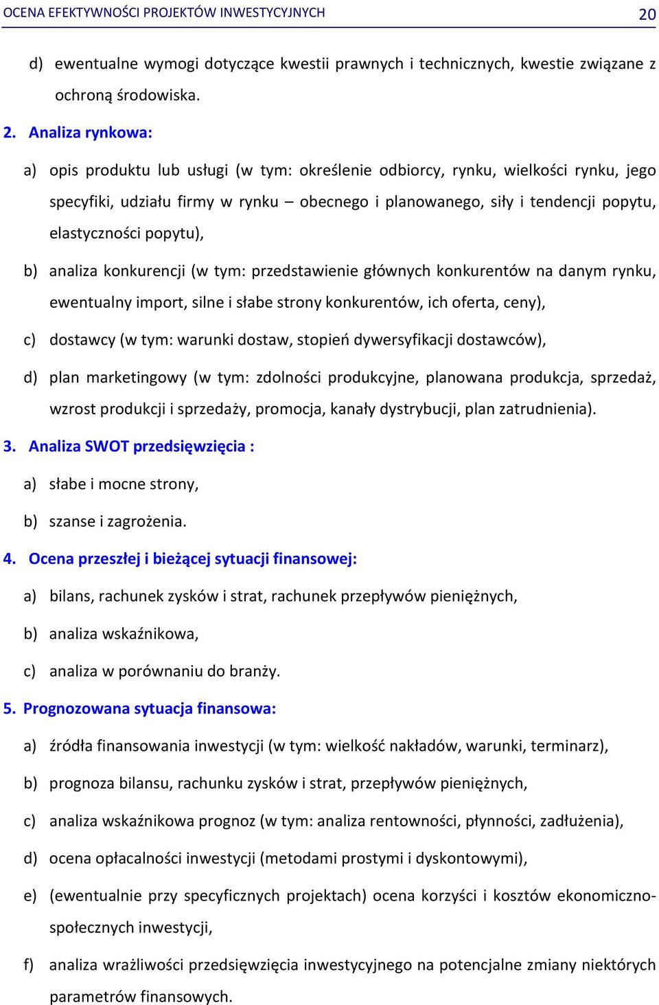 Analiza rynkowa: a) opis produktu lub usługi (w tym: określenie odbiorcy, rynku, wielkości rynku, jego specyfiki, udziału firmy w rynku obecnego i planowanego, siły i tendencji popytu, elastyczności