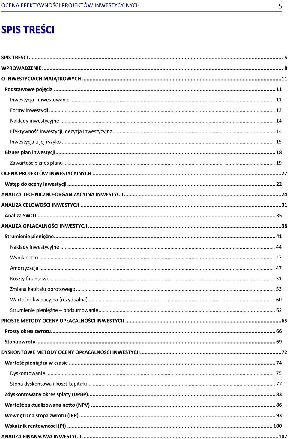 .. 19 OCENA PROJEKTÓW INWESTYCYJNYCH...22 Wstęp do oceny inwestycji... 22 ANALIZA TECHNICZNO ORGANIZACYJNA INWESTYCJI...24 ANALIZA CELOWOŚCI INWESTYCJI...31 Analiza SWOT.