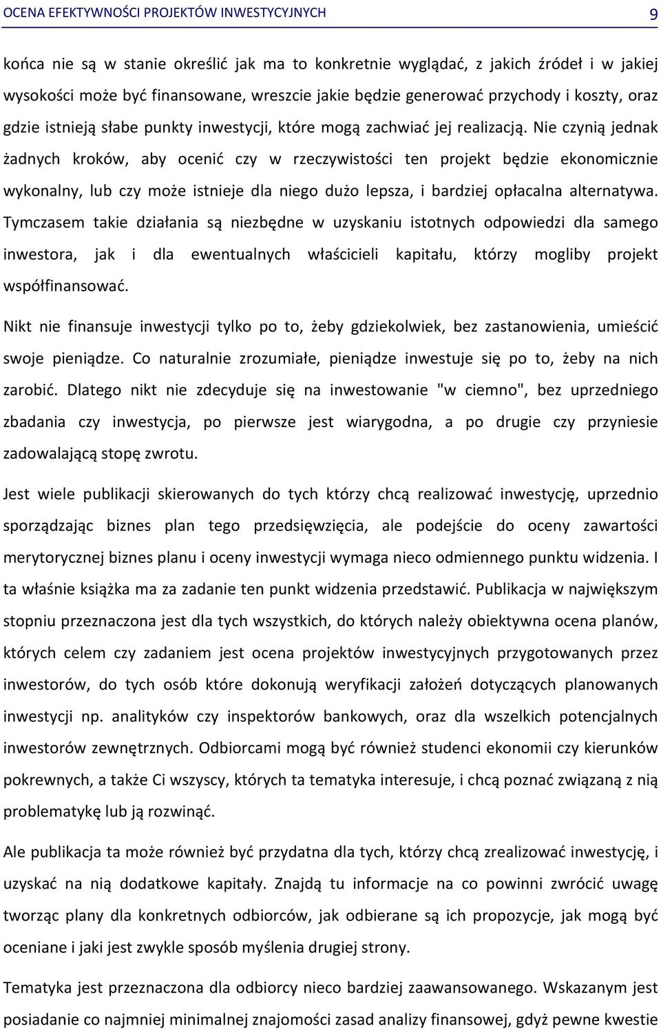 Nie czynią jednak żadnych kroków, aby ocenić czy w rzeczywistości ten projekt będzie ekonomicznie wykonalny, lub czy może istnieje dla niego dużo lepsza, i bardziej opłacalna alternatywa.