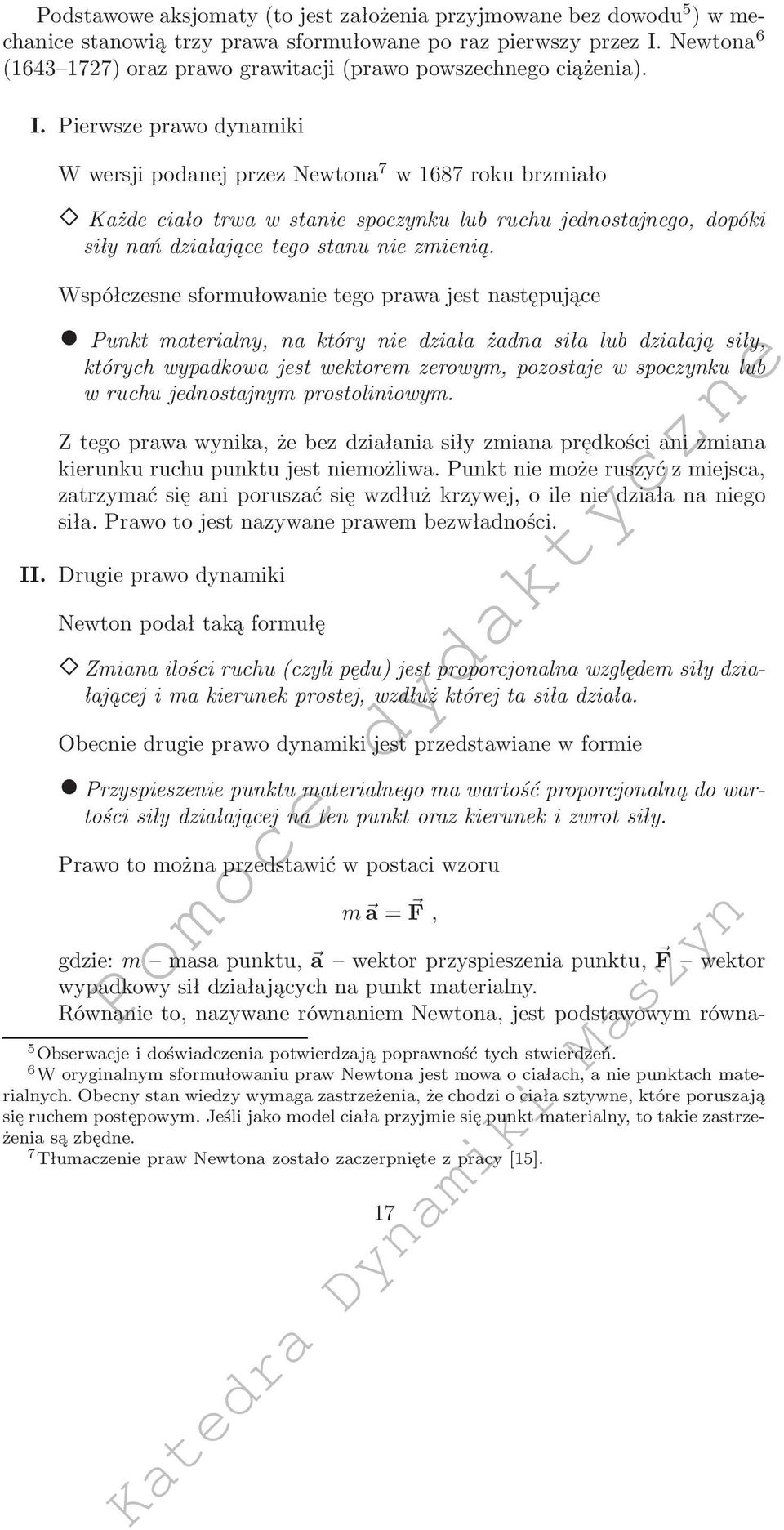 Współczesne sformułowanie tego prawa jest następujące Punkt materialny, na który nie działa żadna siła lub działają siły, których wypadkowa jest wektorem zerowym, pozostaje w spoczynku lub w ruchu