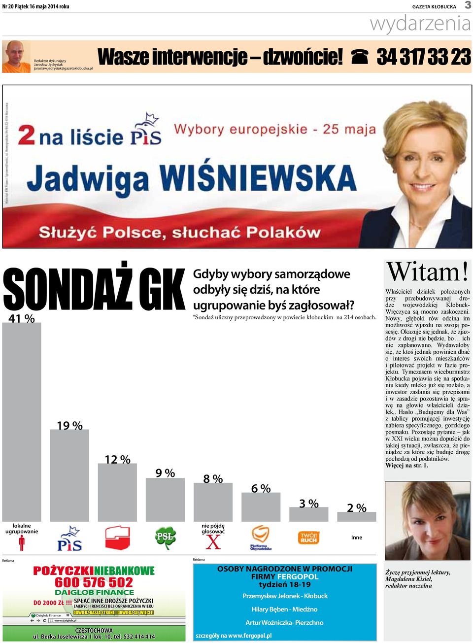 19 % 12 % lokalne ugrupowanie 9% 8% 6% 3% nie pójdę głosować Witam! Właściciel działek położonych przy przebudowywanej drodze wojewódzkiej KłobuckWręczyca są mocno zaskoczeni.