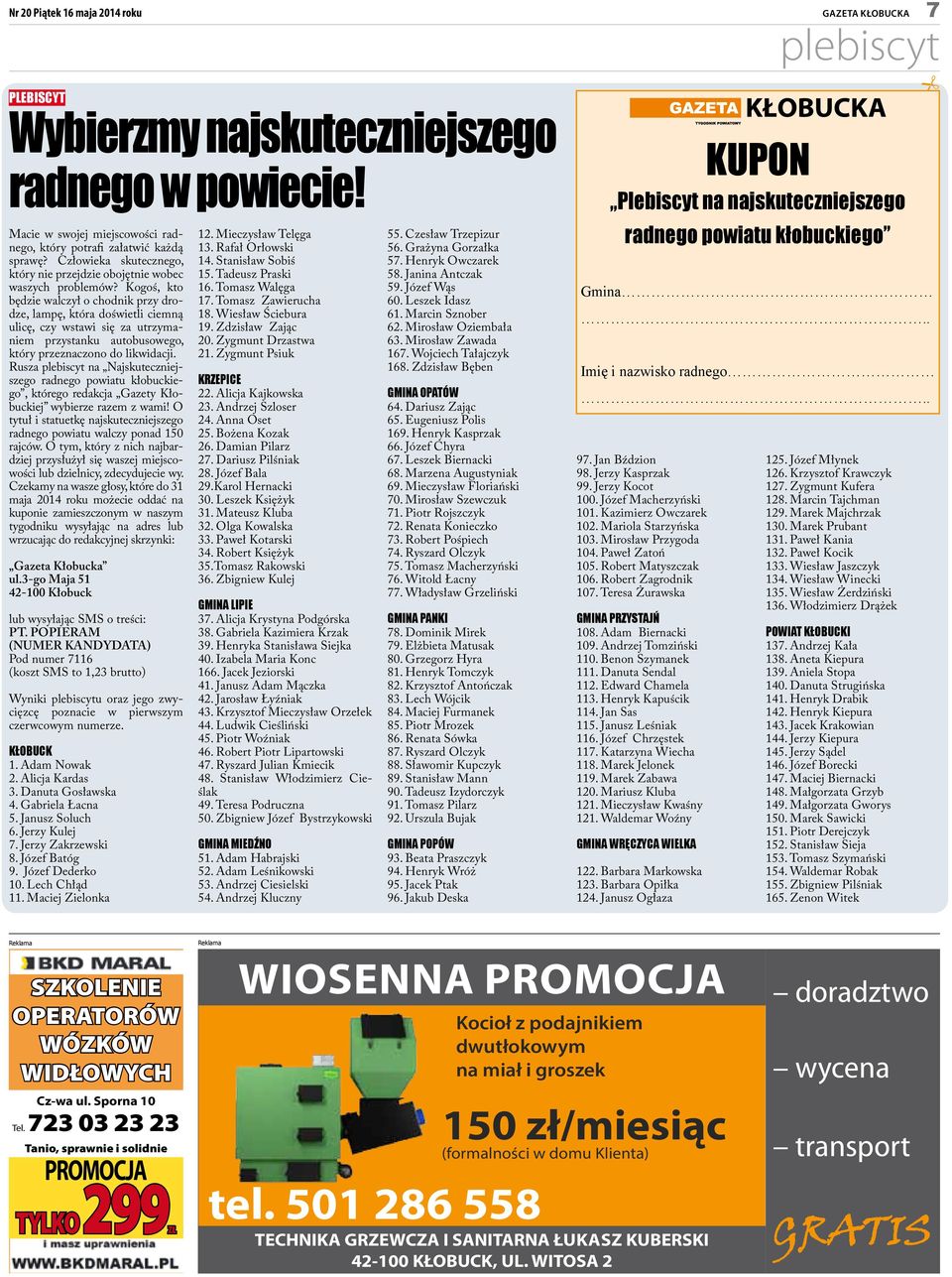 Kogoś, kto będzie walczył o chodnik przy drodze, lampę, która doświetli ciemną ulicę, czy wstawi się za utrzymaniem przystanku autobusowego, który przeznaczono do likwidacji.