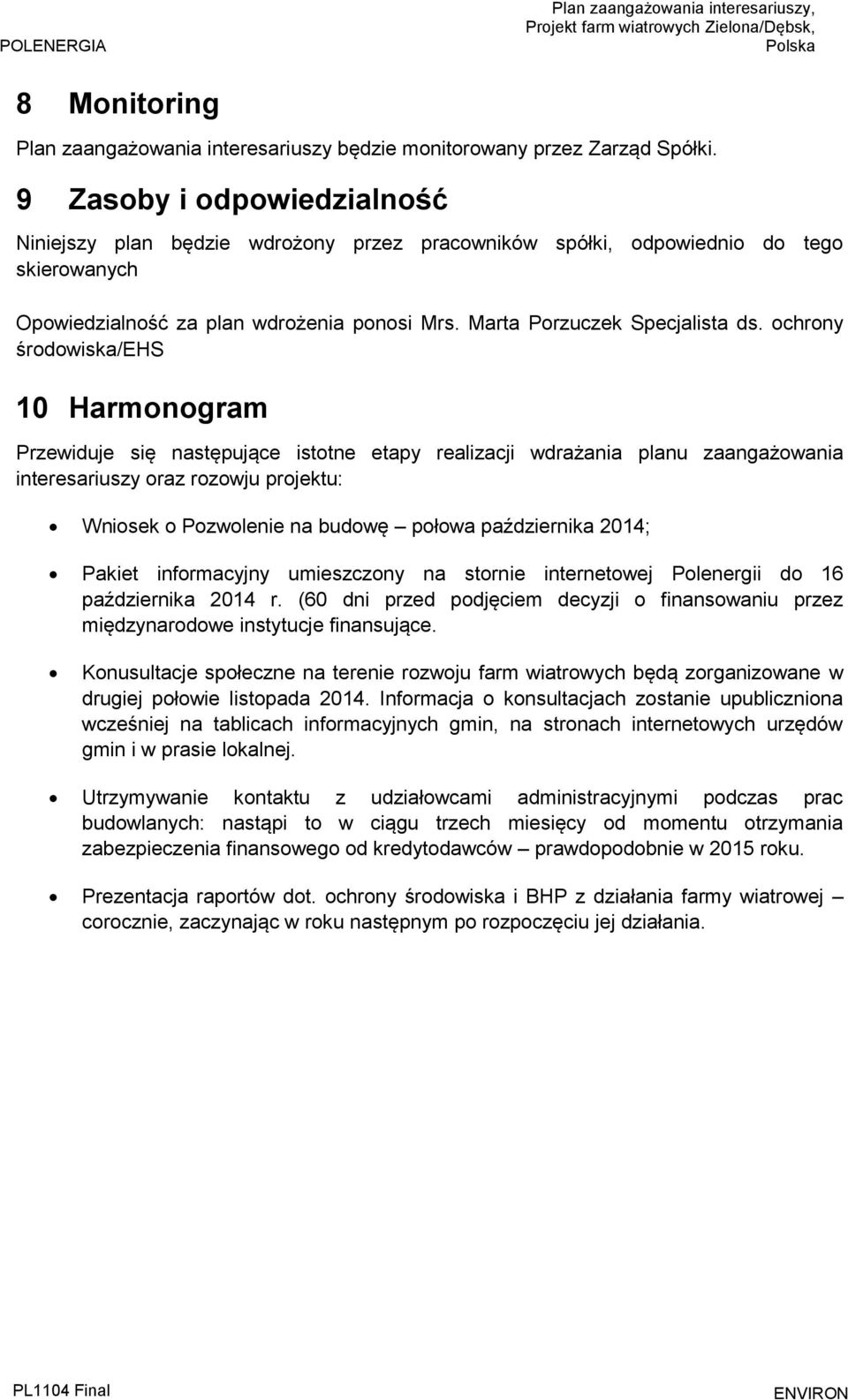 ochrony środowiska/ehs 10 Harmonogram Przewiduje się następujące istotne etapy realizacji wdrażania planu zaangażowania interesariuszy oraz rozowju projektu: Wniosek o Pozwolenie na budowę połowa