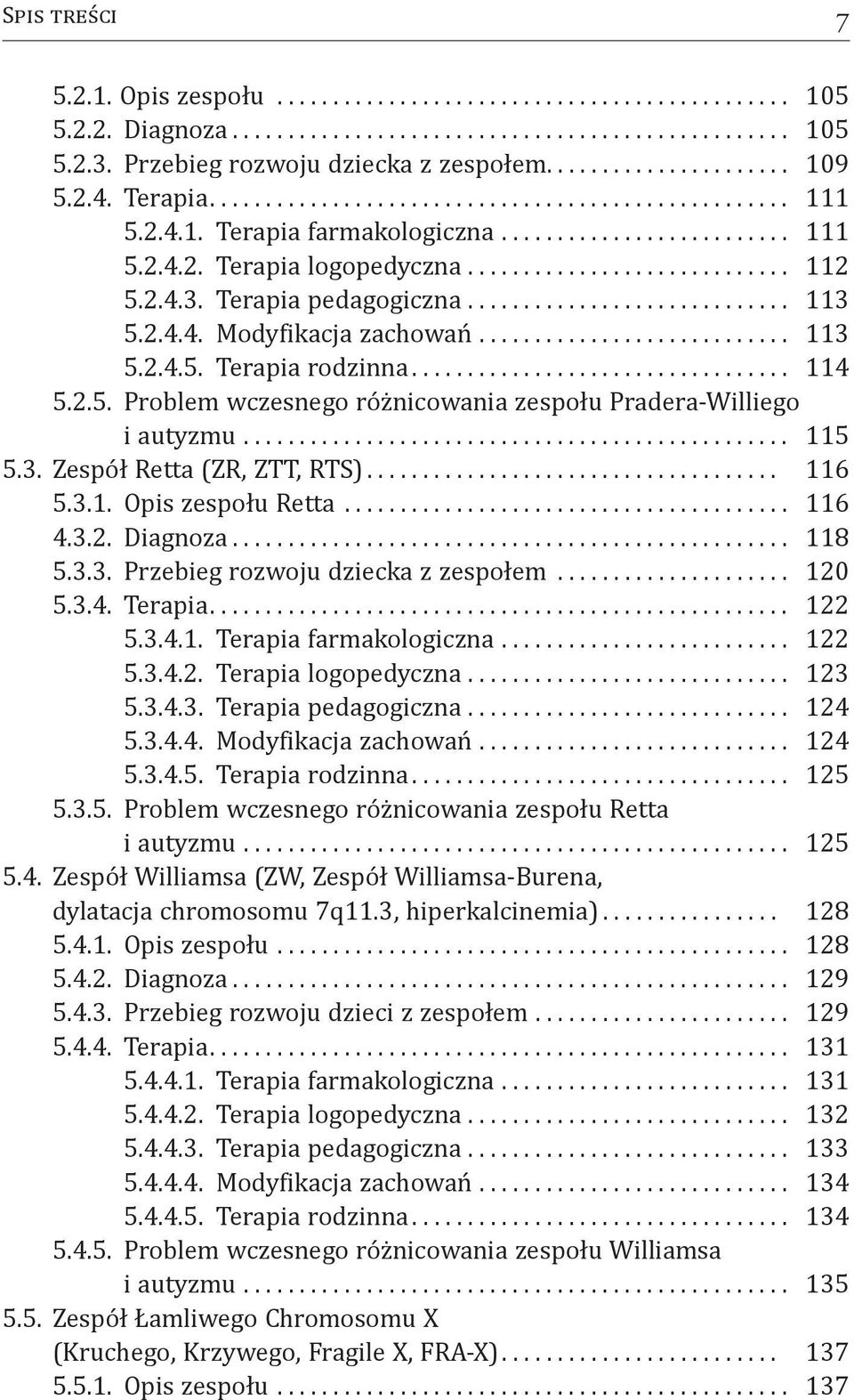 .. 116 5.3.1. Opis zespołu Retta... 116 4.3.2. Diagnoza... 118 5.3.3. Przebieg rozwoju dziecka z zespołem... 120 5.3.4. Terapia.... 122 5.3.4.1. Terapia farmakologiczna.... 122 5.3.4.2. Terapia logopedyczna.