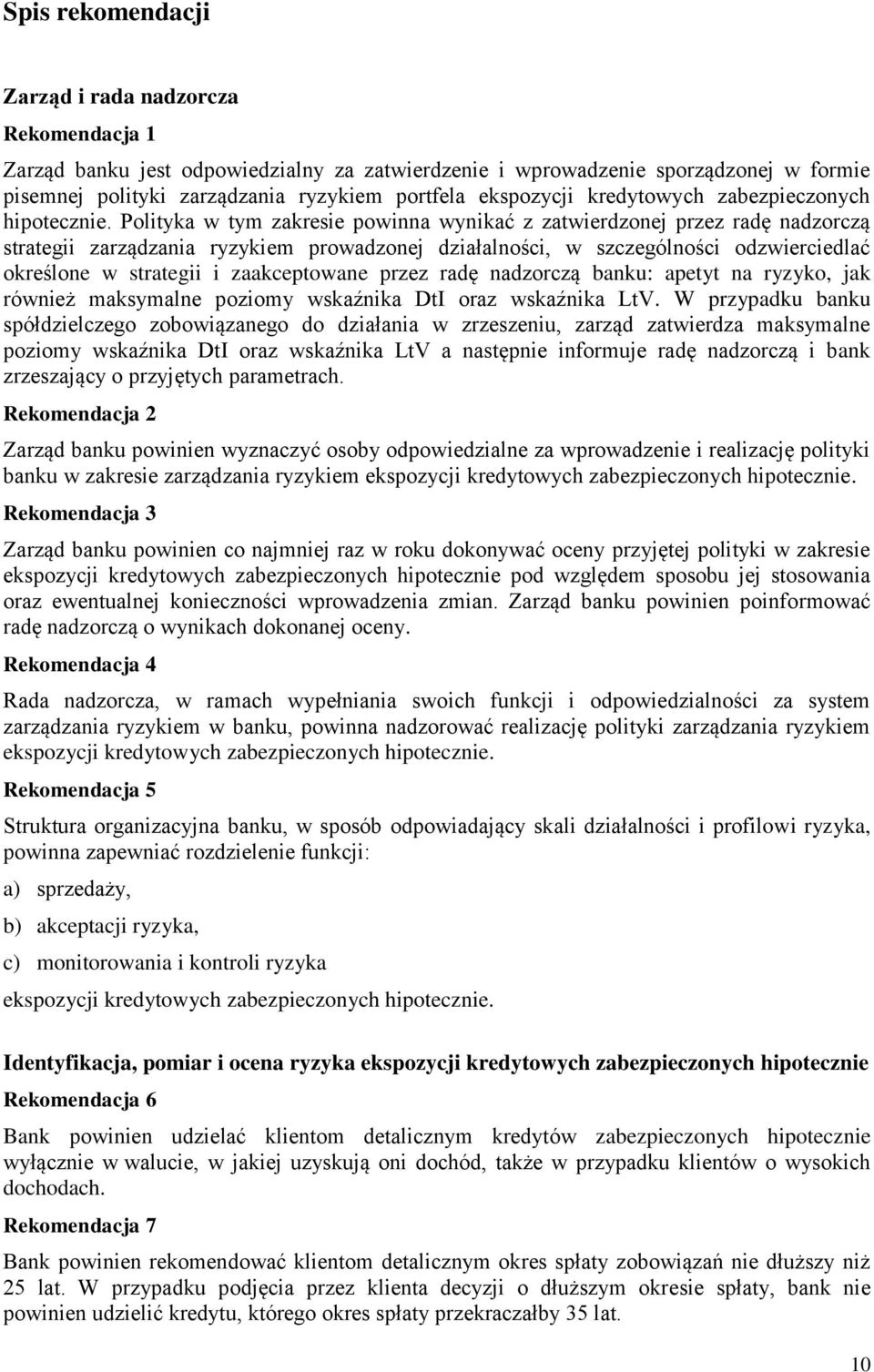 Polityka w tym zakresie powinna wynikać z zatwierdzonej przez radę nadzorczą strategii zarządzania ryzykiem prowadzonej działalności, w szczególności odzwierciedlać określone w strategii i