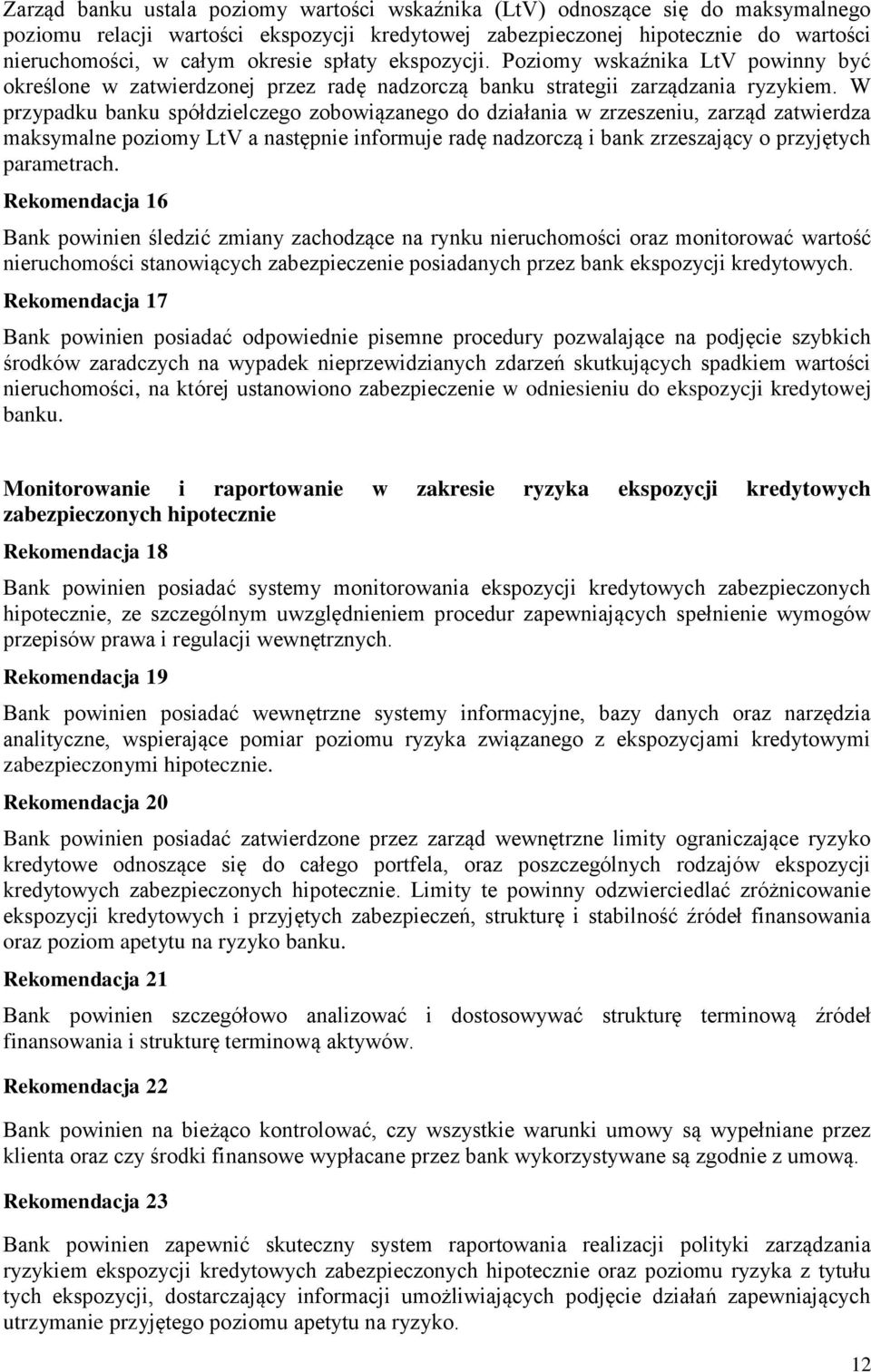 W przypadku banku spółdzielczego zobowiązanego do działania w zrzeszeniu, zarząd zatwierdza maksymalne poziomy LtV a następnie informuje radę nadzorczą i bank zrzeszający o przyjętych parametrach.