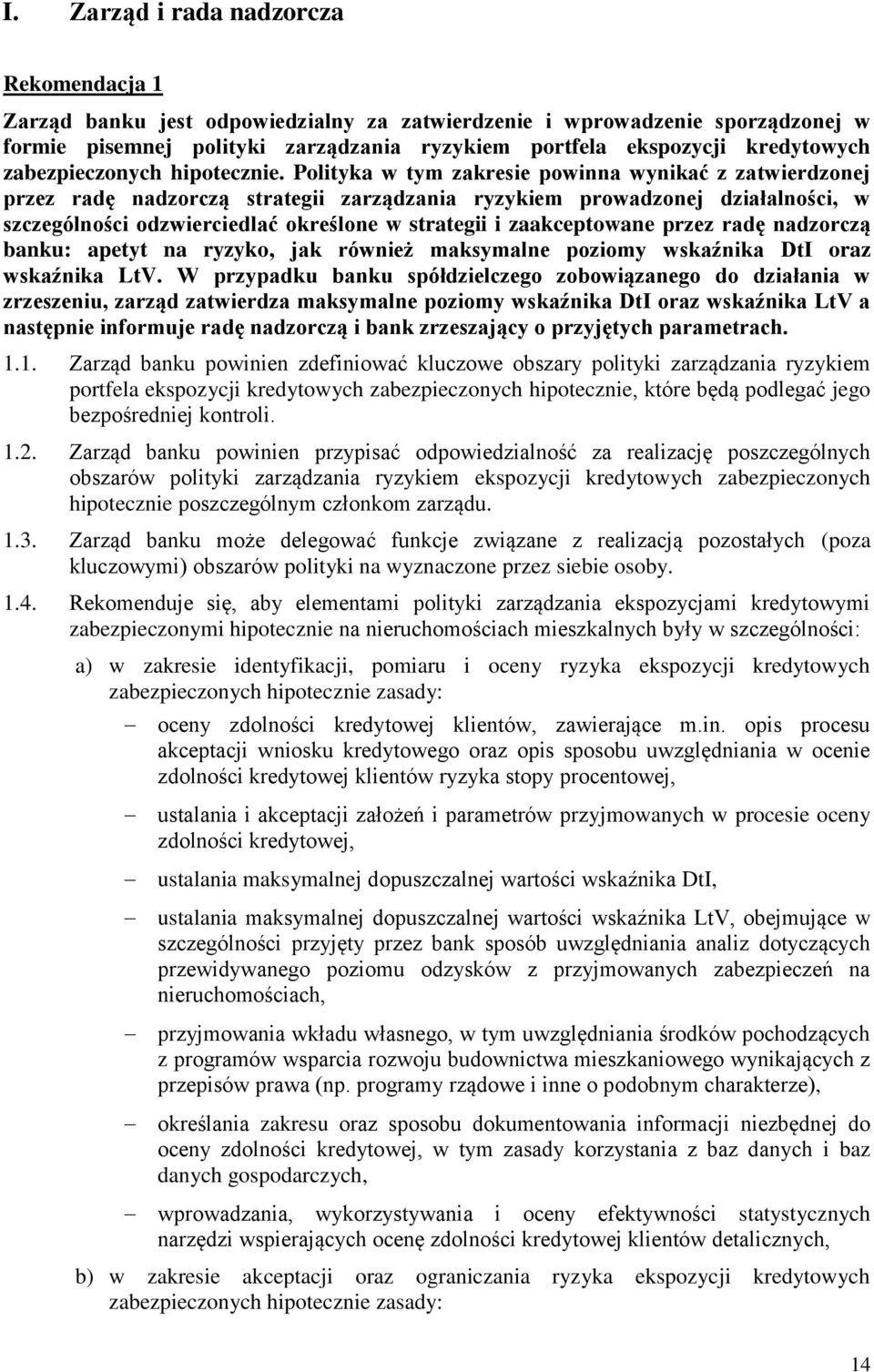 Polityka w tym zakresie powinna wynikać z zatwierdzonej przez radę nadzorczą strategii zarządzania ryzykiem prowadzonej działalności, w szczególności odzwierciedlać określone w strategii i