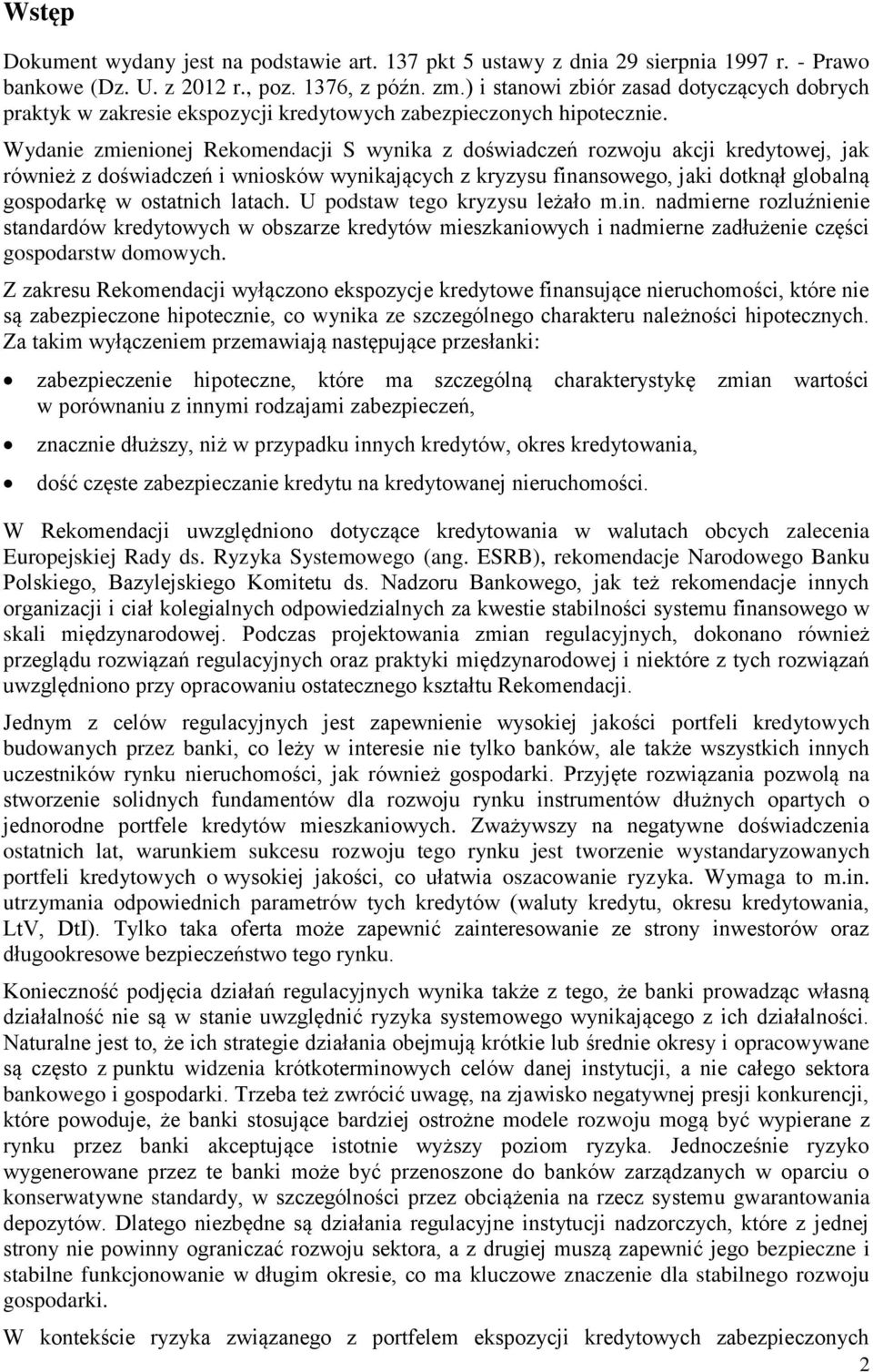 Wydanie zmienionej Rekomendacji S wynika z doświadczeń rozwoju akcji kredytowej, jak również z doświadczeń i wniosków wynikających z kryzysu finansowego, jaki dotknął globalną gospodarkę w ostatnich