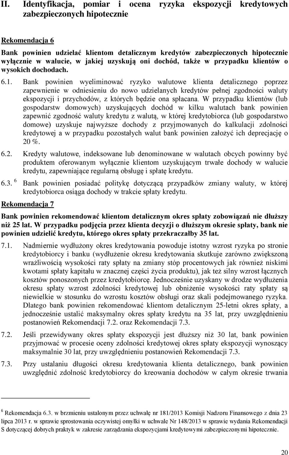 Bank powinien wyeliminować ryzyko walutowe klienta detalicznego poprzez zapewnienie w odniesieniu do nowo udzielanych kredytów pełnej zgodności waluty ekspozycji i przychodów, z których będzie ona