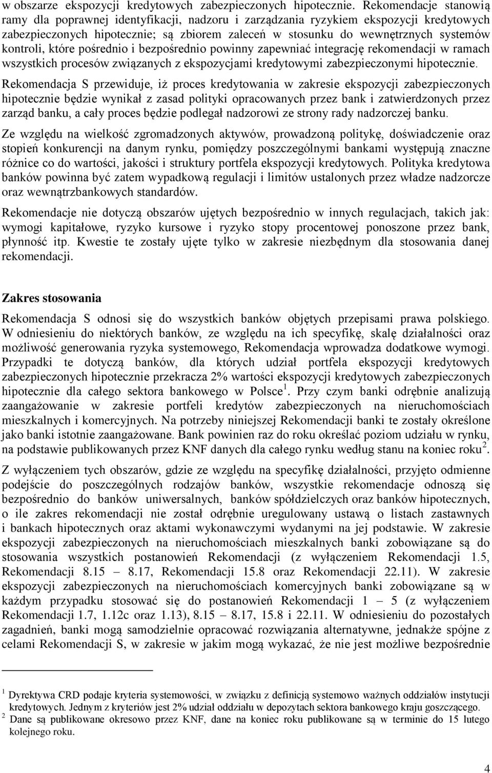 kontroli, które pośrednio i bezpośrednio powinny zapewniać integrację rekomendacji w ramach wszystkich procesów związanych z ekspozycjami kredytowymi zabezpieczonymi hipotecznie.