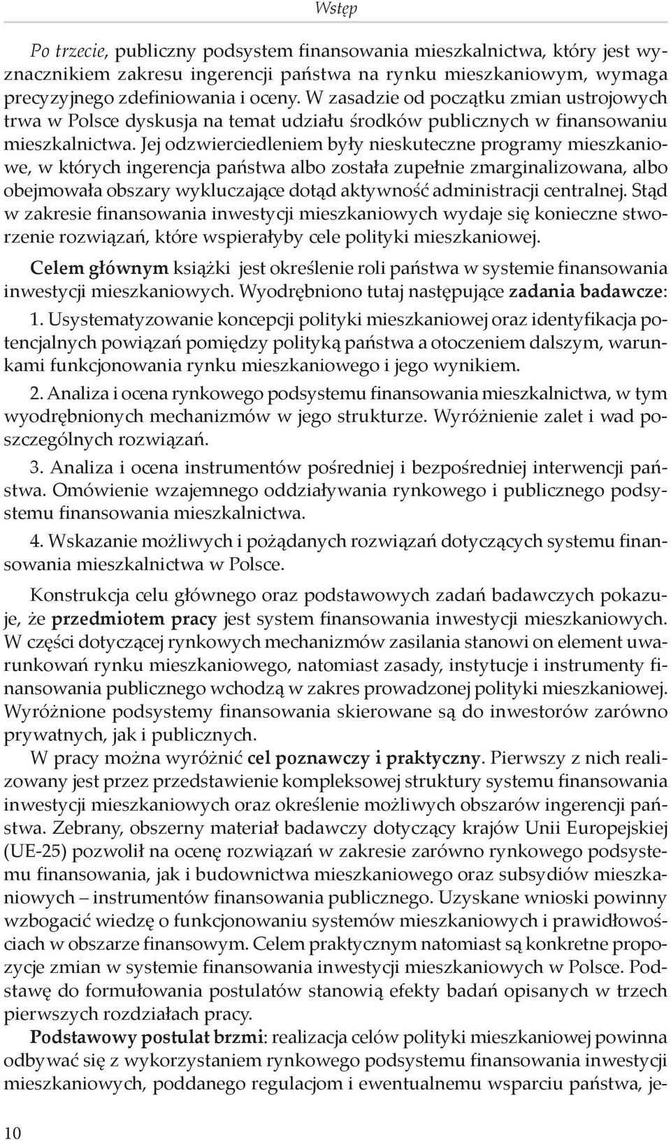 Jej odzwierciedleniem były nieskuteczne programy mieszkaniowe, w których ingerencja państwa albo została zupełnie zmarginalizowana, albo obejmowała obszary wykluczające dotąd aktywność administracji