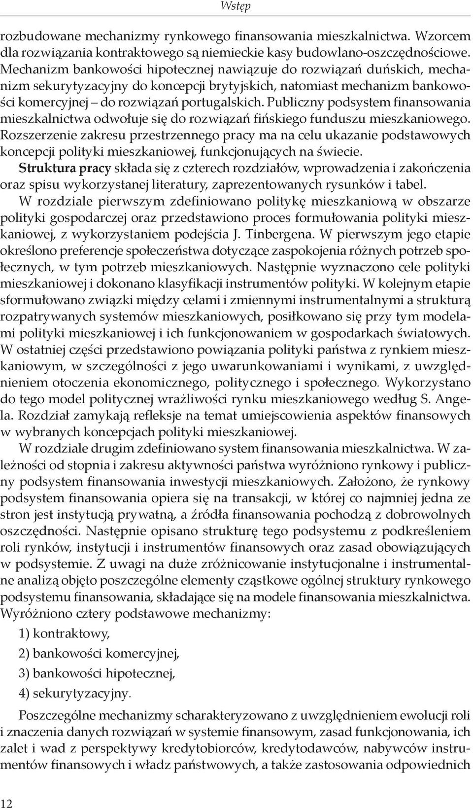 Publiczny podsystem finansowania mieszkalnictwa odwołuje się do rozwiązań fińskiego funduszu mieszkaniowego.