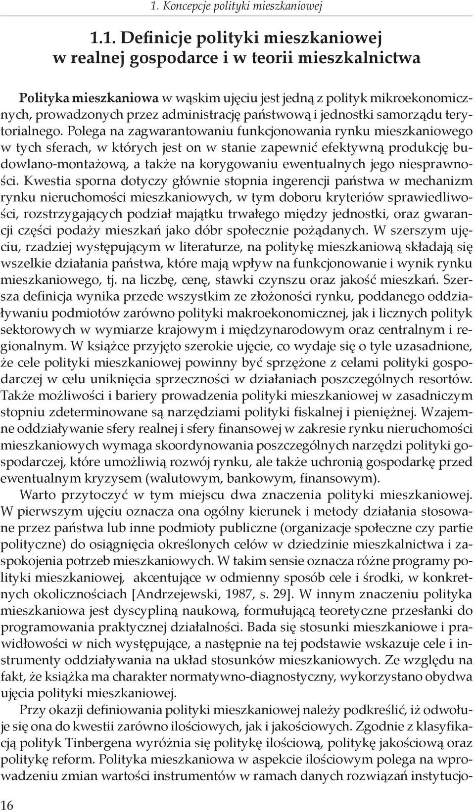 Polega na zagwarantowaniu funkcjonowania rynku mieszkaniowego w tych sferach, w których jest on w stanie zapewnić efektywną produkcję budowlano-montażową, a także na korygowaniu ewentualnych jego