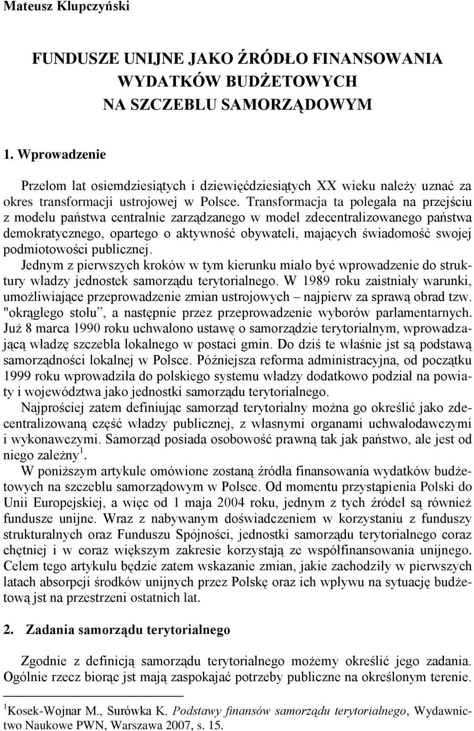 Transformacja ta polegała na przejściu z modelu państwa centralnie zarządzanego w model zdecentralizowanego państwa demokratycznego, opartego o aktywność obywateli, mających świadomość swojej