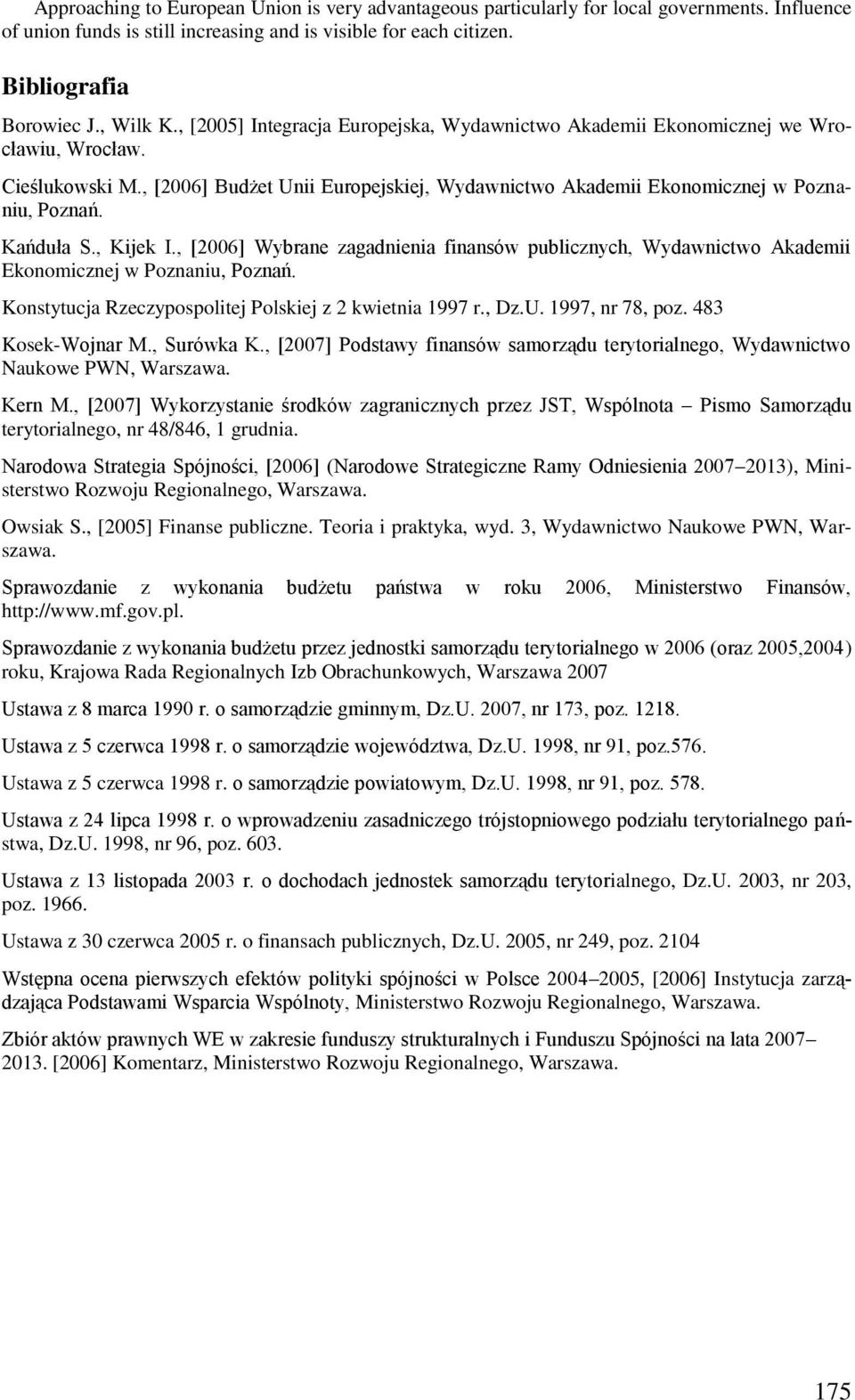 Kańduła S., Kijek I., [2006] Wybrane zagadnienia finansów publicznych, Wydawnictwo Akademii Ekonomicznej w Poznaniu, Poznań. Konstytucja Rzeczypospolitej Polskiej z 2 kwietnia 1997 r., Dz.U.