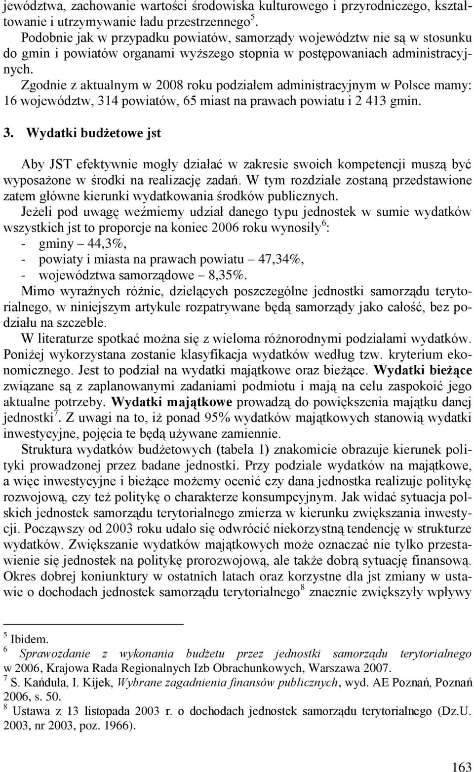 Zgodnie z aktualnym w 2008 roku podziałem administracyjnym w Polsce mamy: 16 województw, 31