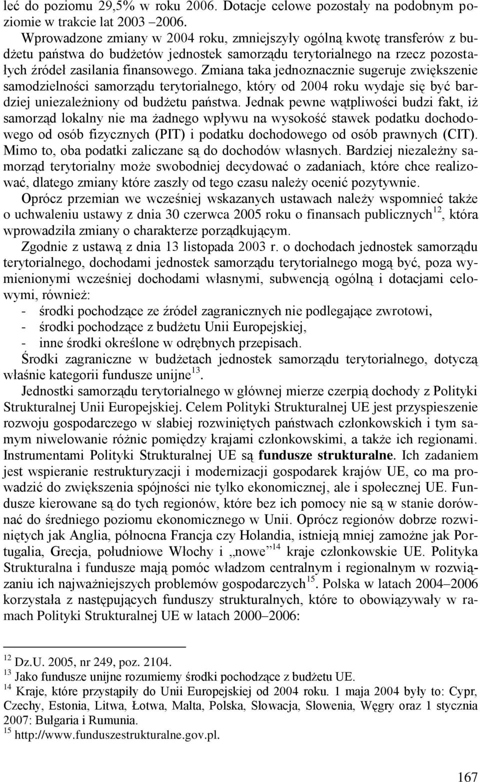 Zmiana taka jednoznacznie sugeruje zwiększenie samodzielności samorządu terytorialnego, który od 2004 roku wydaje się być bardziej uniezależniony od budżetu państwa.