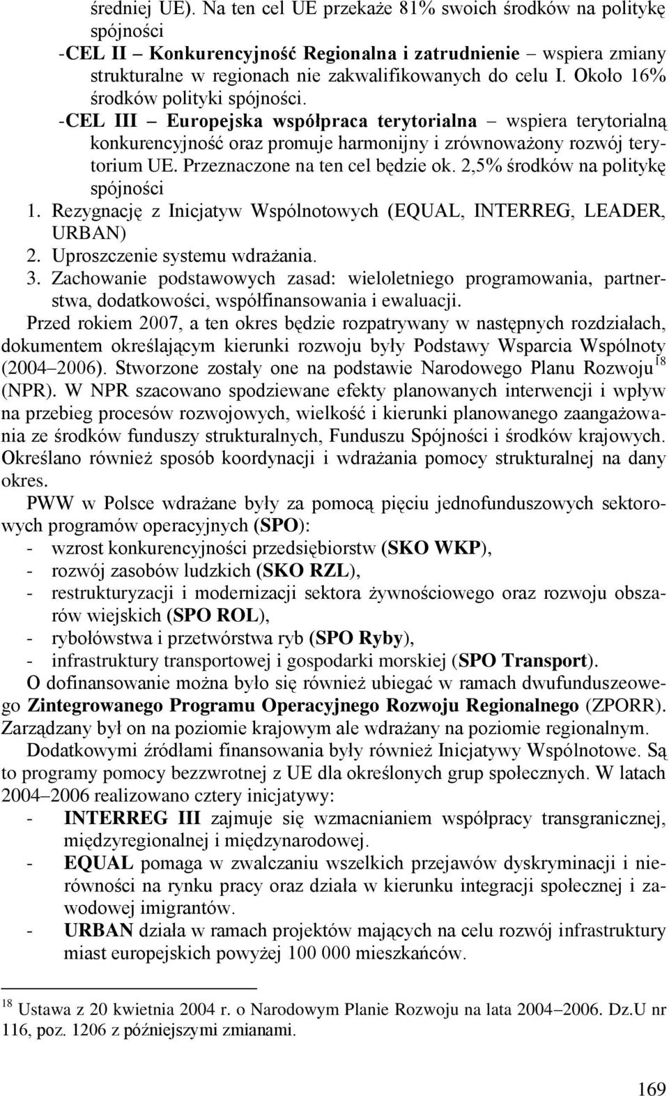 Około 16% środków polityki spójności. - CEL III Europejska współpraca terytorialna wspiera terytorialną konkurencyjność oraz promuje harmonijny i zrównoważony rozwój terytorium UE.