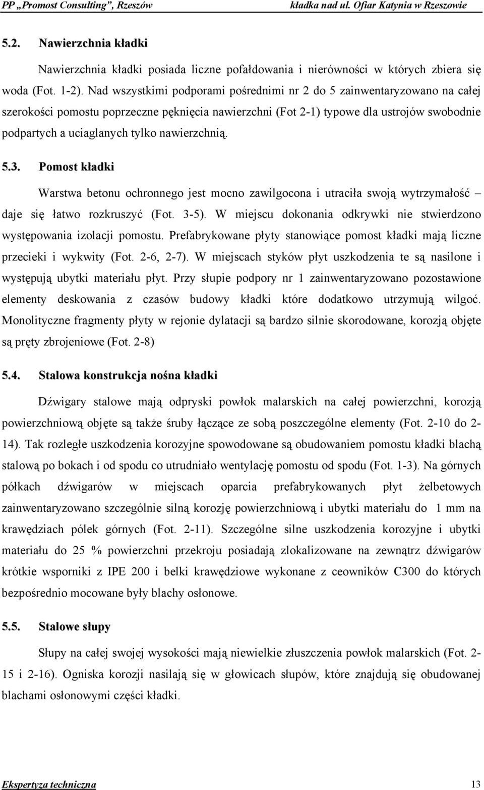 nawierzchnią. 5.3. Pomost kładki Warstwa betonu ochronnego jest mocno zawilgocona i utraciła swoją wytrzymałość daje się łatwo rozkruszyć (Fot. 3-5).